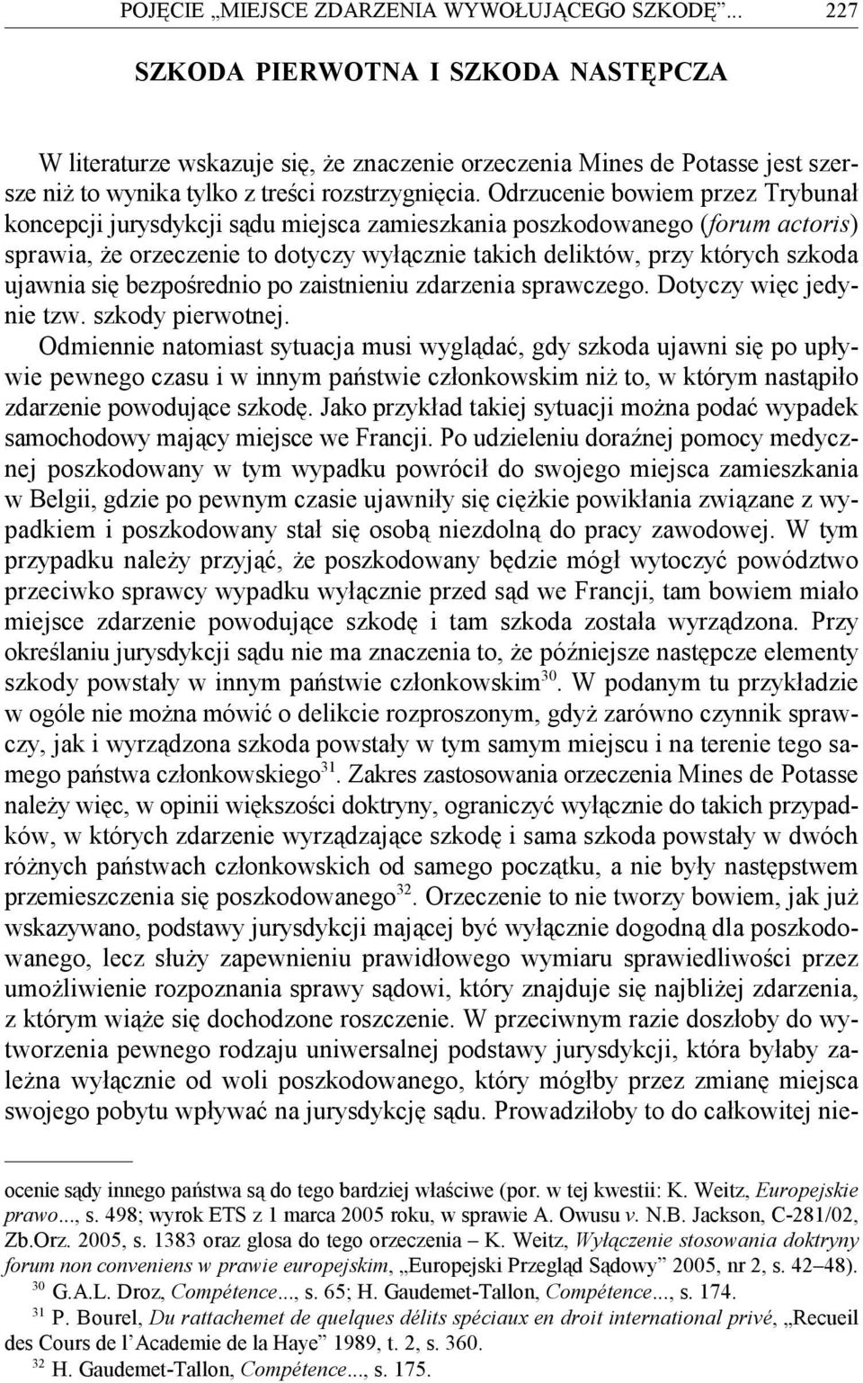 Odrzucenie bowiem przez Trybunał koncepcji jurysdykcji sądu miejsca zamieszkania poszkodowanego (forum actoris) sprawia, że orzeczenie to dotyczy wyłącznie takich deliktów, przy których szkoda