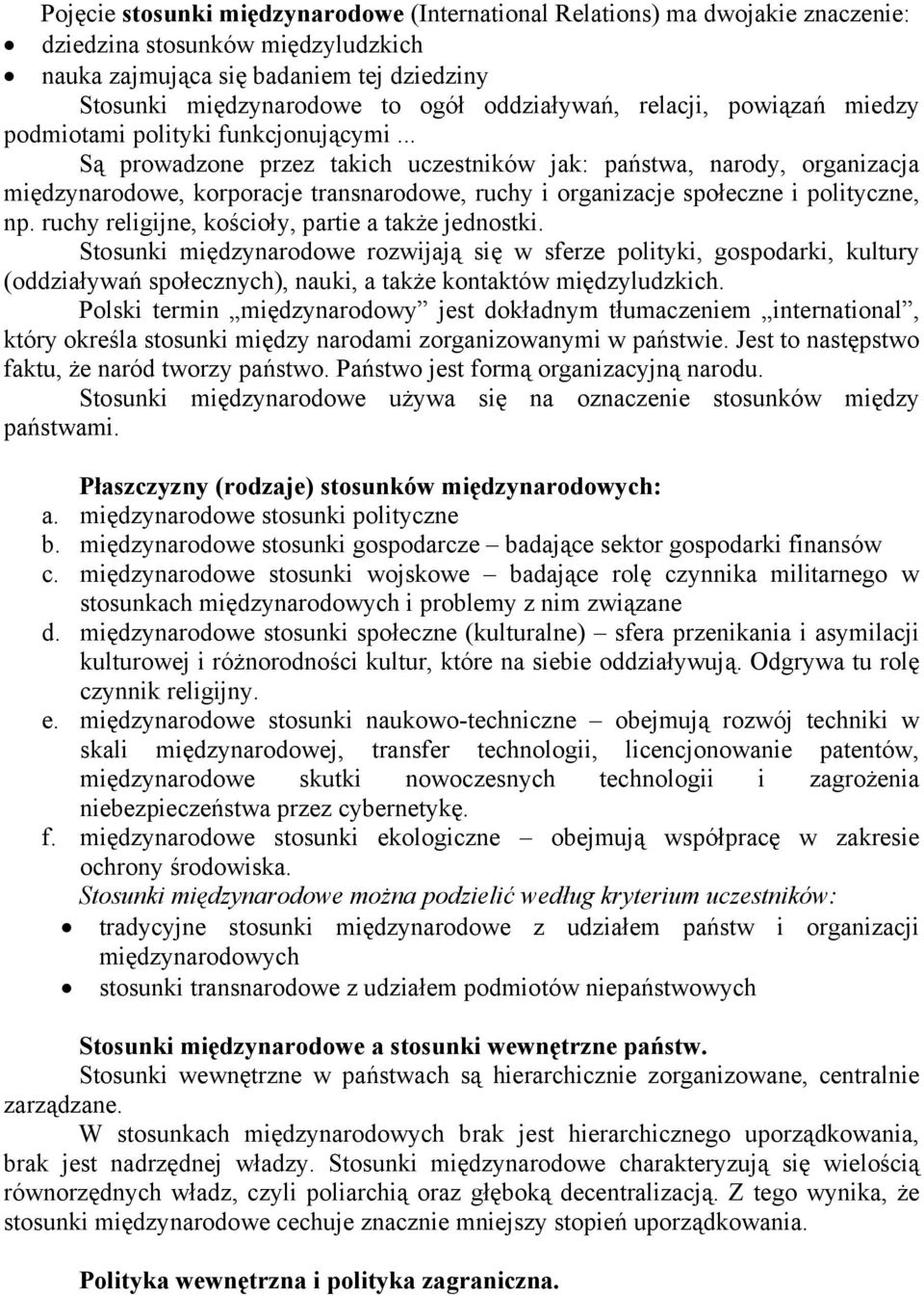 .. Są prowadzone przez takich uczestników jak: państwa, narody, organizacja międzynarodowe, korporacje transnarodowe, ruchy i organizacje społeczne i polityczne, np.