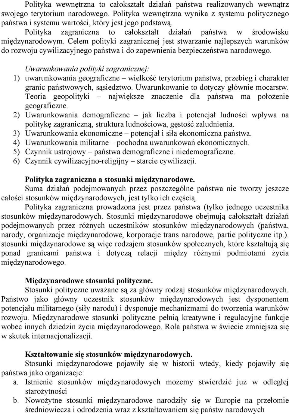 Celem polityki zagranicznej jest stwarzanie najlepszych warunków do rozwoju cywilizacyjnego państwa i do zapewnienia bezpieczeństwa narodowego.