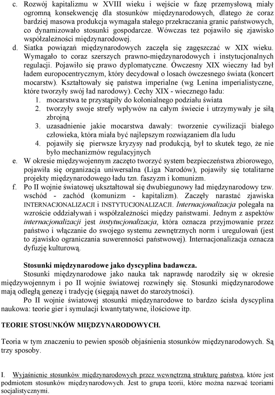 Wymagało to coraz szerszych prawno-międzynarodowych i instytucjonalnych regulacji. Pojawiło się prawo dyplomatyczne.