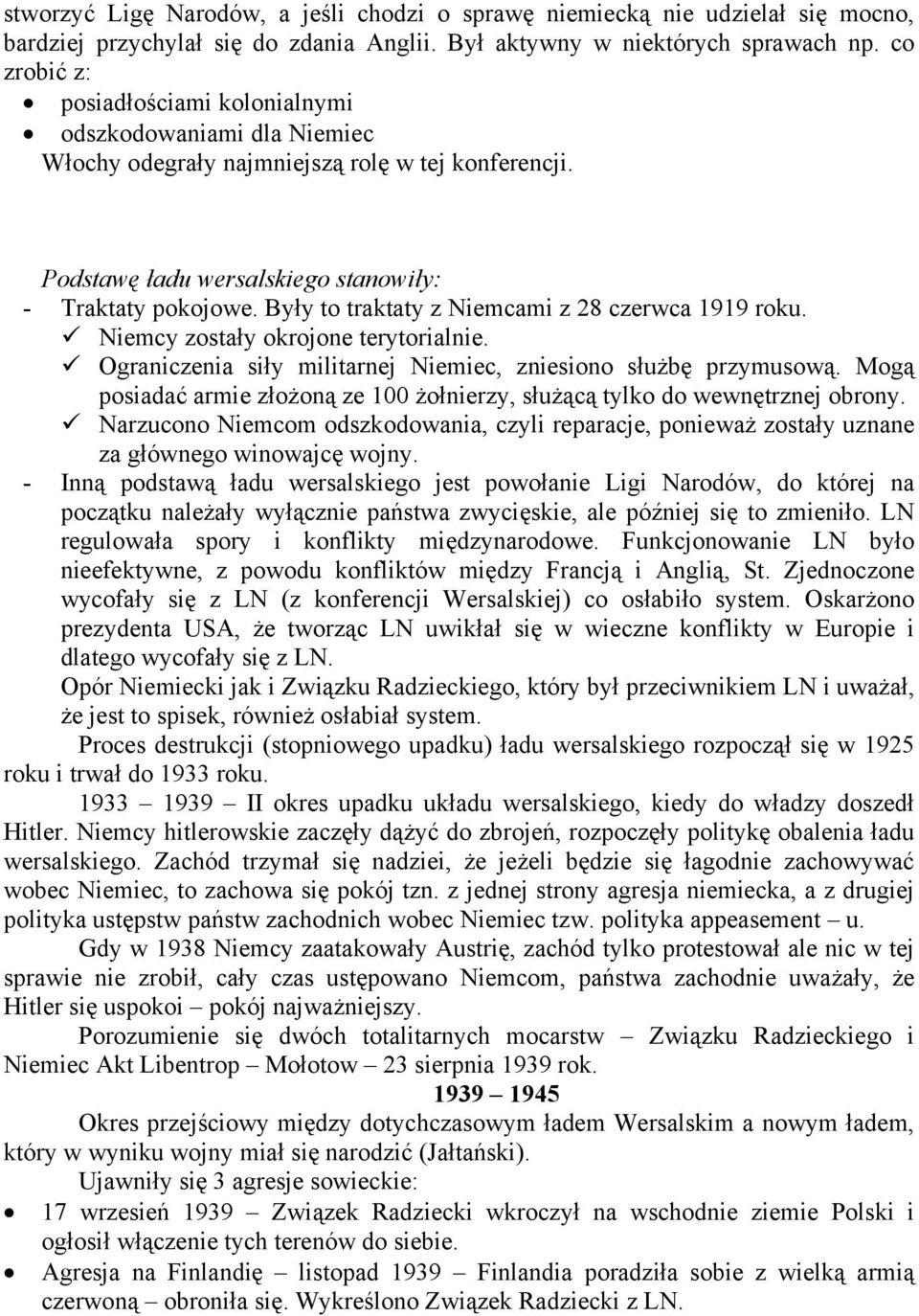 Były to traktaty z Niemcami z 28 czerwca 1919 roku. Niemcy zostały okrojone terytorialnie. Ograniczenia siły militarnej Niemiec, zniesiono służbę przymusową.