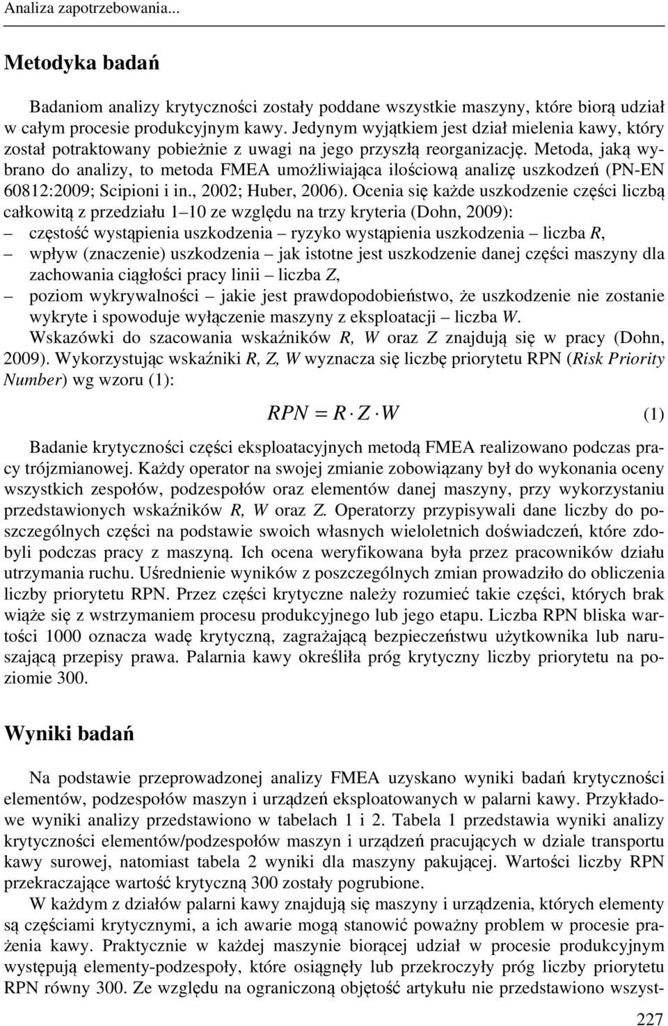 Metoda, jaką wybrano do analizy, to metoda FMEA umożliwiająca ilościową analizę uszkodzeń (PN-EN 60:009; Scipioni i in., 00; Huber, 006).