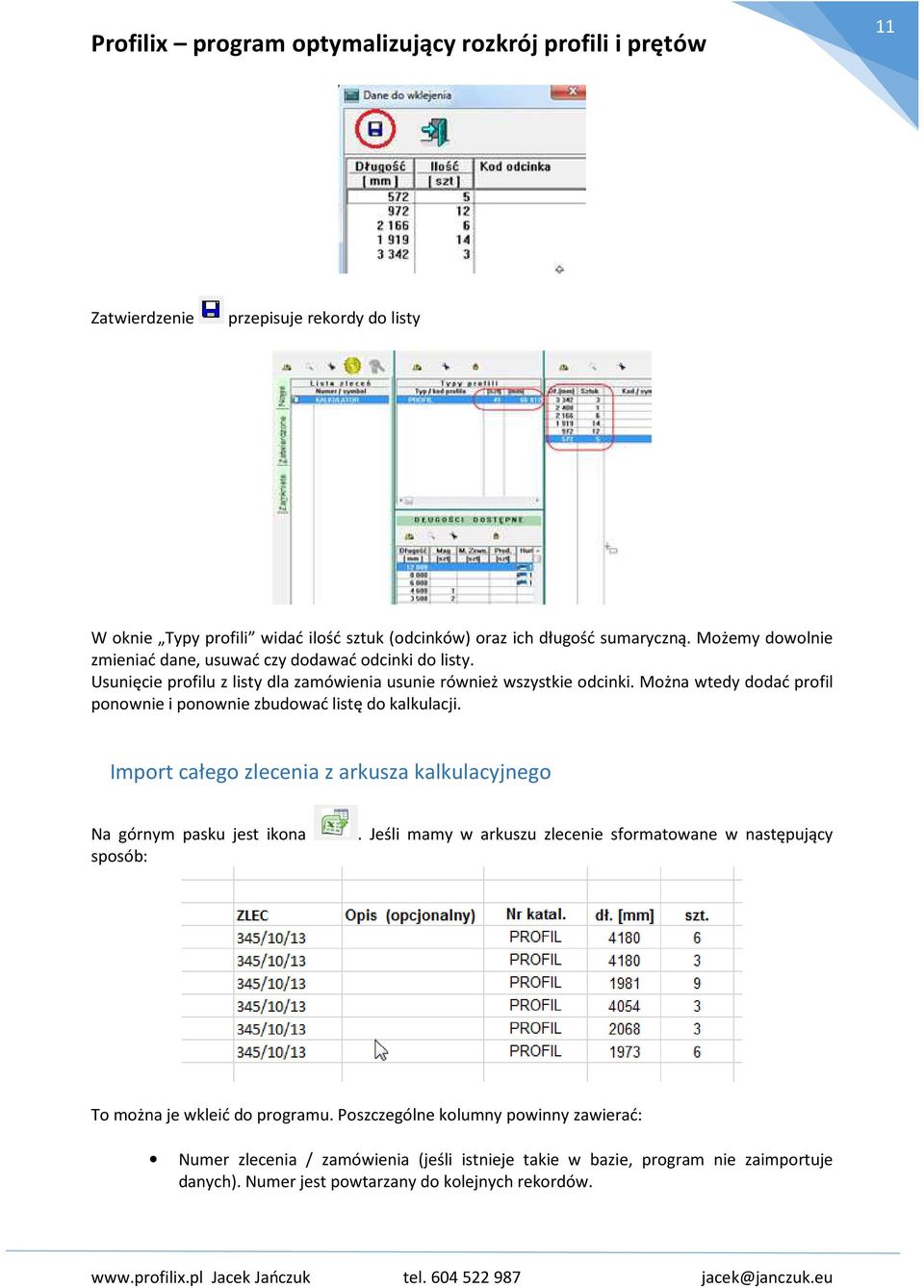 Można wtedy dodać profil ponownie i ponownie zbudować listę do kalkulacji. Import całego zlecenia z arkusza kalkulacyjnego Na górnym pasku jest ikona sposób:.