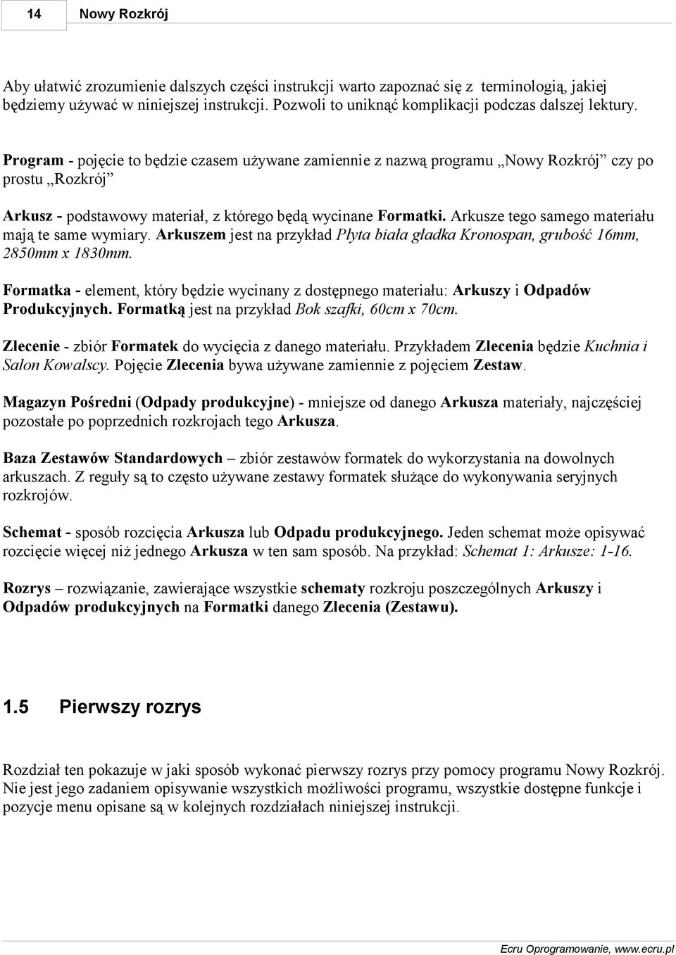 Program - pojęcie to będzie czasem używane zamiennie z nazwą programu Nowy Rozkrój czy po prostu Rozkrój Arkusz - podstawowy materiał, z którego będą wycinane Formatki.