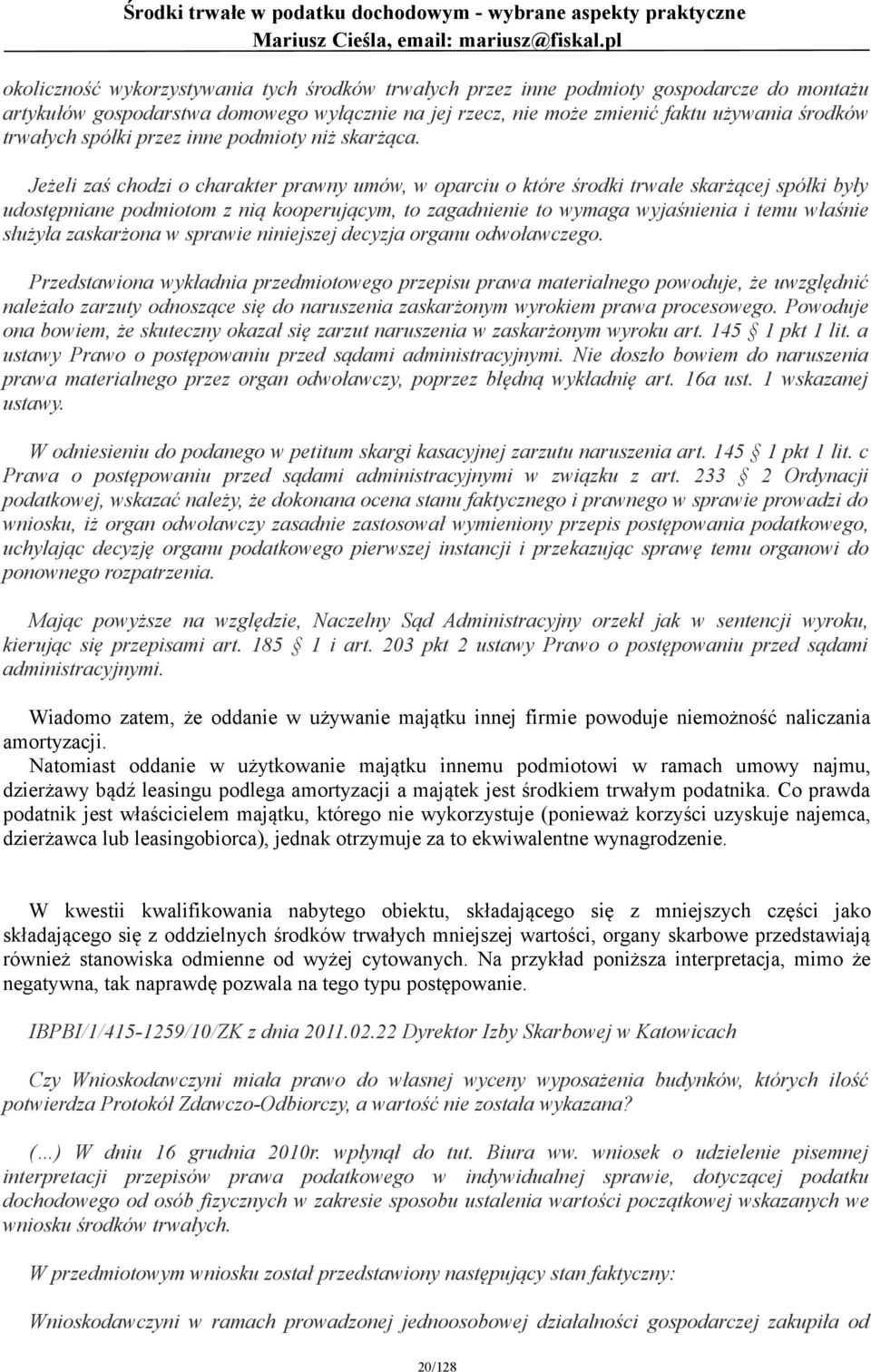 Jeżeli zaś chodzi o charakter prawny umów, w oparciu o które środki trwałe skarżącej spółki były udostępniane podmiotom z nią kooperującym, to zagadnienie to wymaga wyjaśnienia i temu właśnie służyła