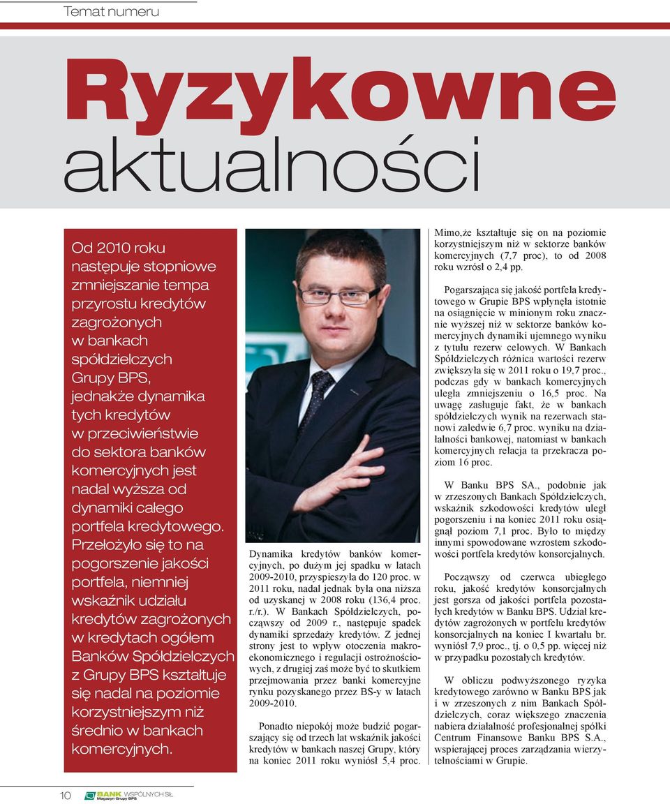 Przełożyło się to na pogorszenie jakości portfela, niemniej wskaźnik udziału kredytów zagrożonych w kredytach ogółem banków spółdzielczych z Grupy BPS kształtuje się nadal na poziomie korzystniejszym