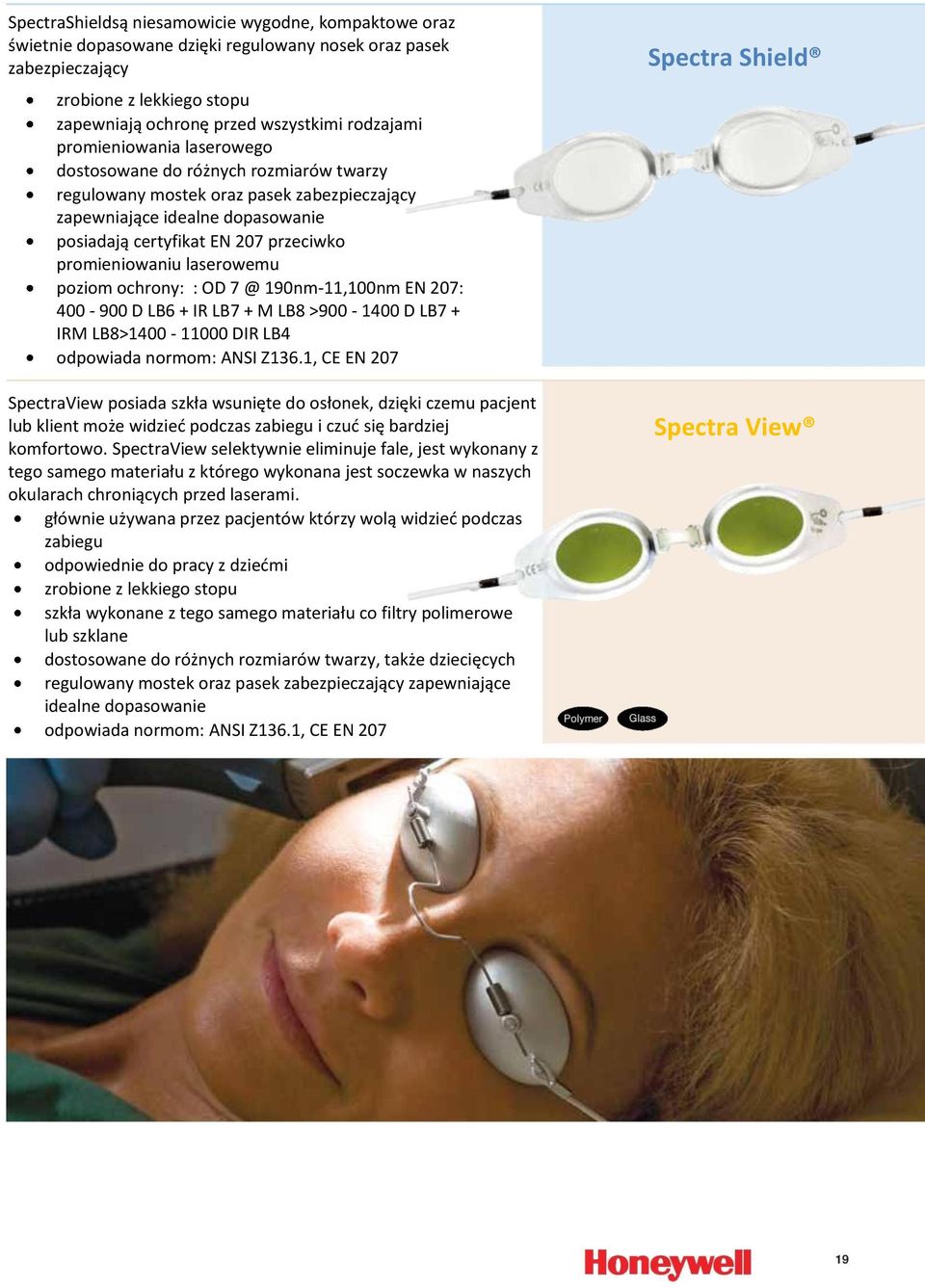 laserowemu poziom ochrony: : OD 7 @ 190nm-11,100nm EN 207: 400-900 D LB6 + IR LB7 + M LB8 >900-1400 D LB7 + IRM LB8>1400-11000 DIR LB4 odpowiada normom: ANSI Z136.