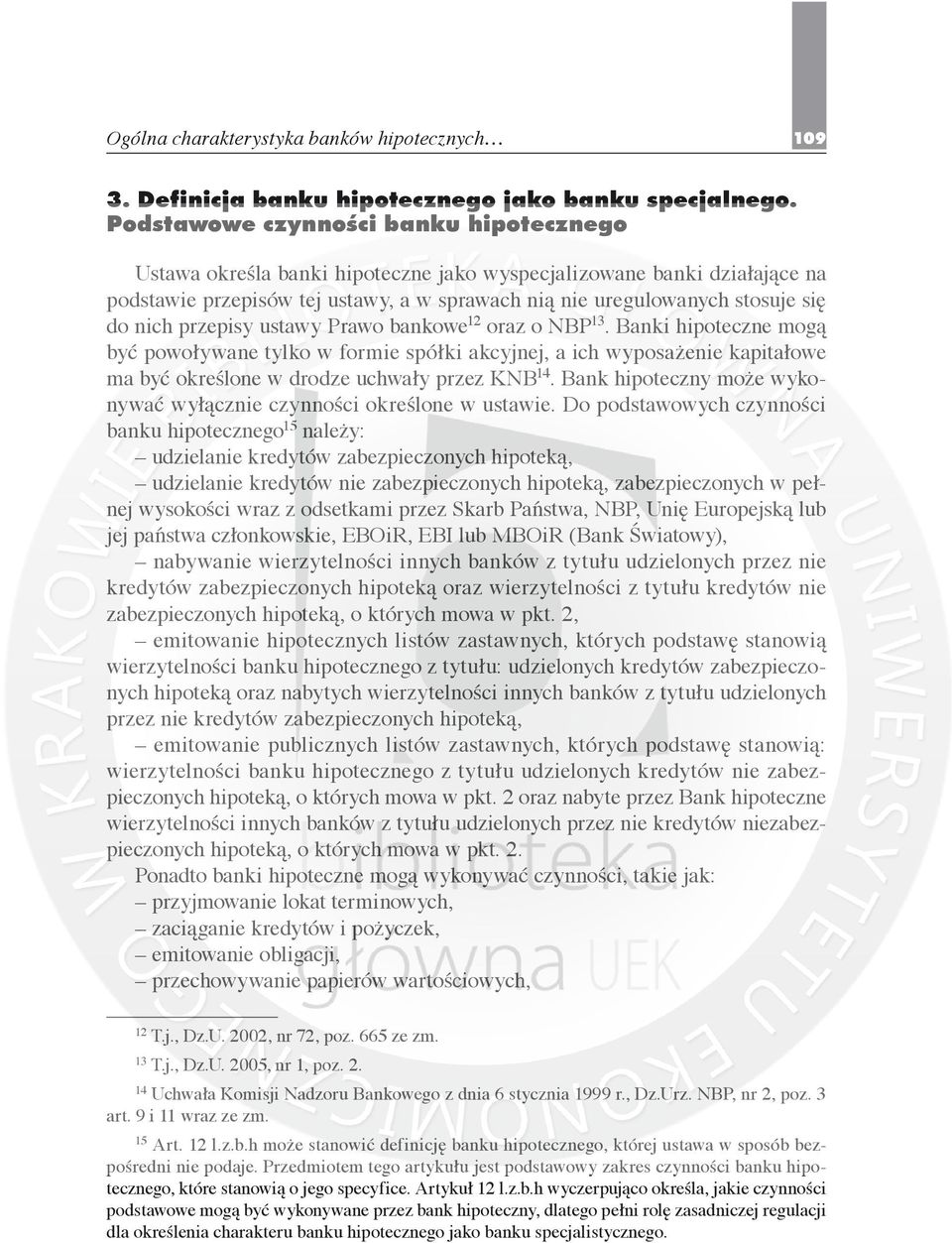 nich przepisy ustawy Prawo bankowe 12 oraz o NBP 13. Banki hipoteczne mogą być powoływane tylko w formie spółki akcyjnej, a ich wyposażenie kapitałowe ma być określone w drodze uchwały przez KNB 14.