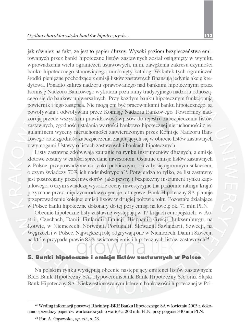 zawężenia zakresu czynności banku hipotecznego stanowiącego zamknięty katalog. Wskutek tych ograniczeń środki pieniężne pochodzące z emisji listów zastawnych finansują jedynie akcję kredytową.