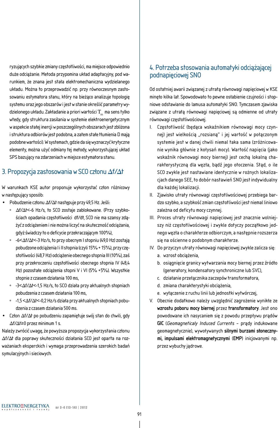 Zakładanie a priori wartości T m ma sens tylko wtedy, gdy struktura zasilania w systemie elektroenergetycznym w aspekcie stałej inercji w poszczególnych obszarach jest zbliżona i struktura odbiorów