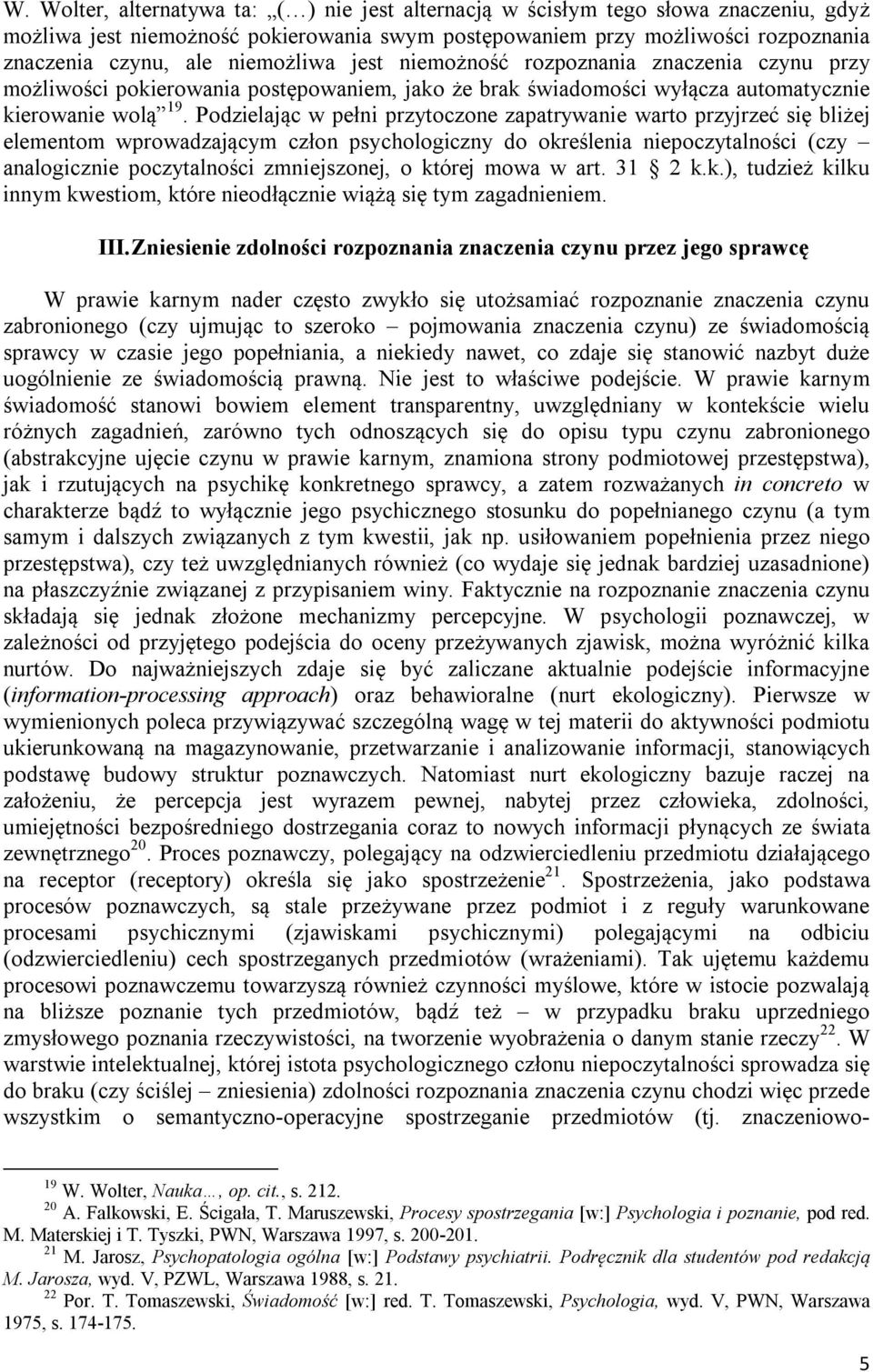 Podzielając w pełni przytoczone zapatrywanie warto przyjrzeć się bliżej elementom wprowadzającym człon psychologiczny do określenia niepoczytalności (czy analogicznie poczytalności zmniejszonej, o