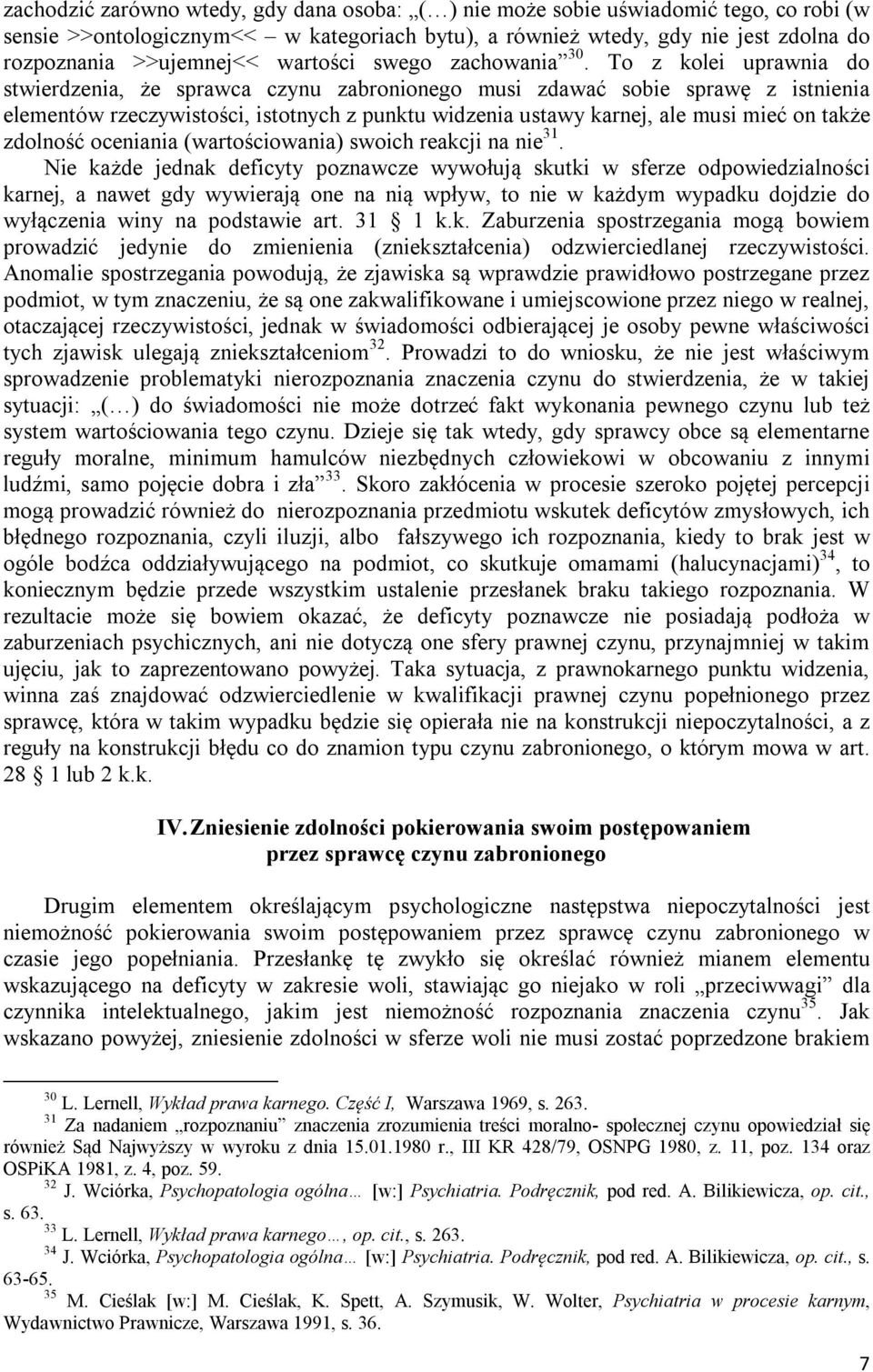 To z kolei uprawnia do stwierdzenia, że sprawca czynu zabronionego musi zdawać sobie sprawę z istnienia elementów rzeczywistości, istotnych z punktu widzenia ustawy karnej, ale musi mieć on także