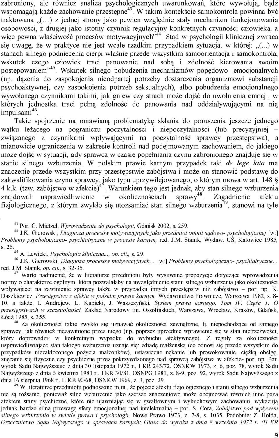 czynności człowieka, a więc pewna właściwość procesów motywacyjnych 44. Stąd w psychologii klinicznej zwraca się uwagę, że w praktyce nie jest wcale rzadkim przypadkiem sytuacja, w której: (.