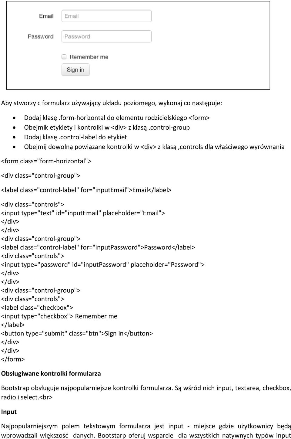 control-label do etykiet Obejmij dowolną powiązane kontrolki w <div> z klasą,controls dla właściwego wyrównania <form class="form-horizontal"> <div class="control-group"> <label class="control-label"