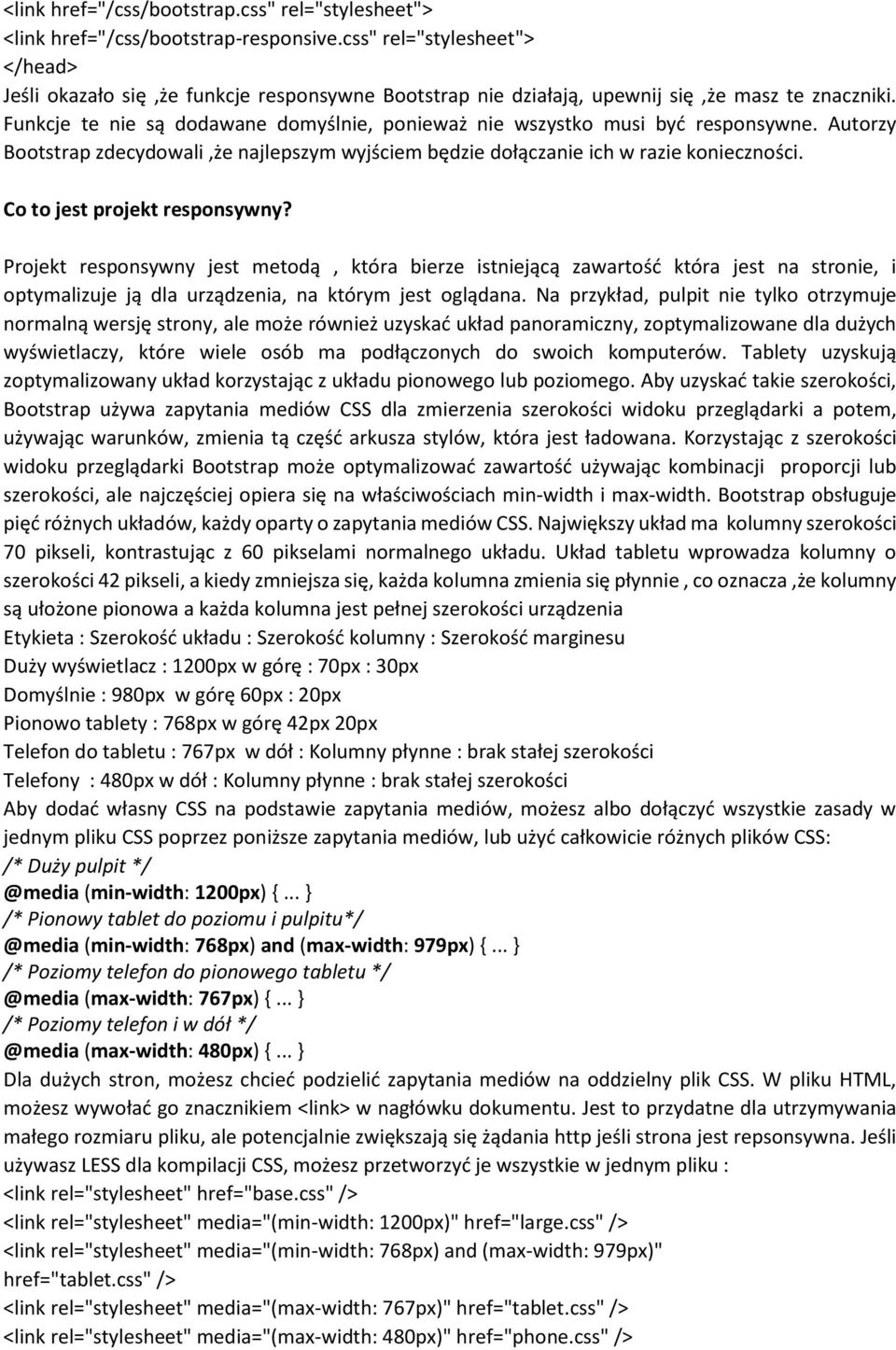 Funkcje te nie są dodawane domyślnie, ponieważ nie wszystko musi być responsywne. Autorzy Bootstrap zdecydowali,że najlepszym wyjściem będzie dołączanie ich w razie konieczności.