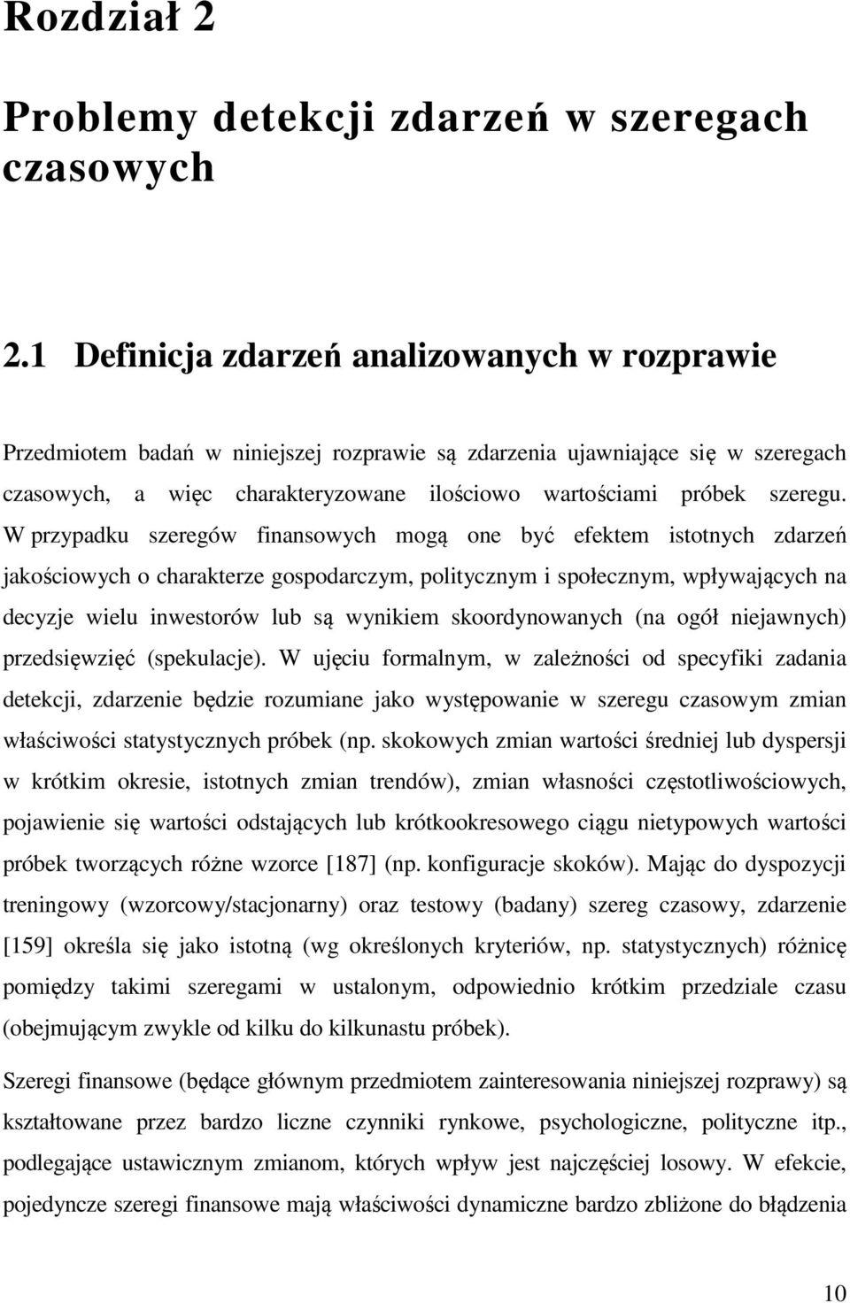 W przypadku szeregów finansowych mogą one być efektem istotnych zdarzeń jakościowych o charakterze gospodarczym, politycznym i społecznym, wpływających na decyzje wielu inwestorów lub są wynikiem