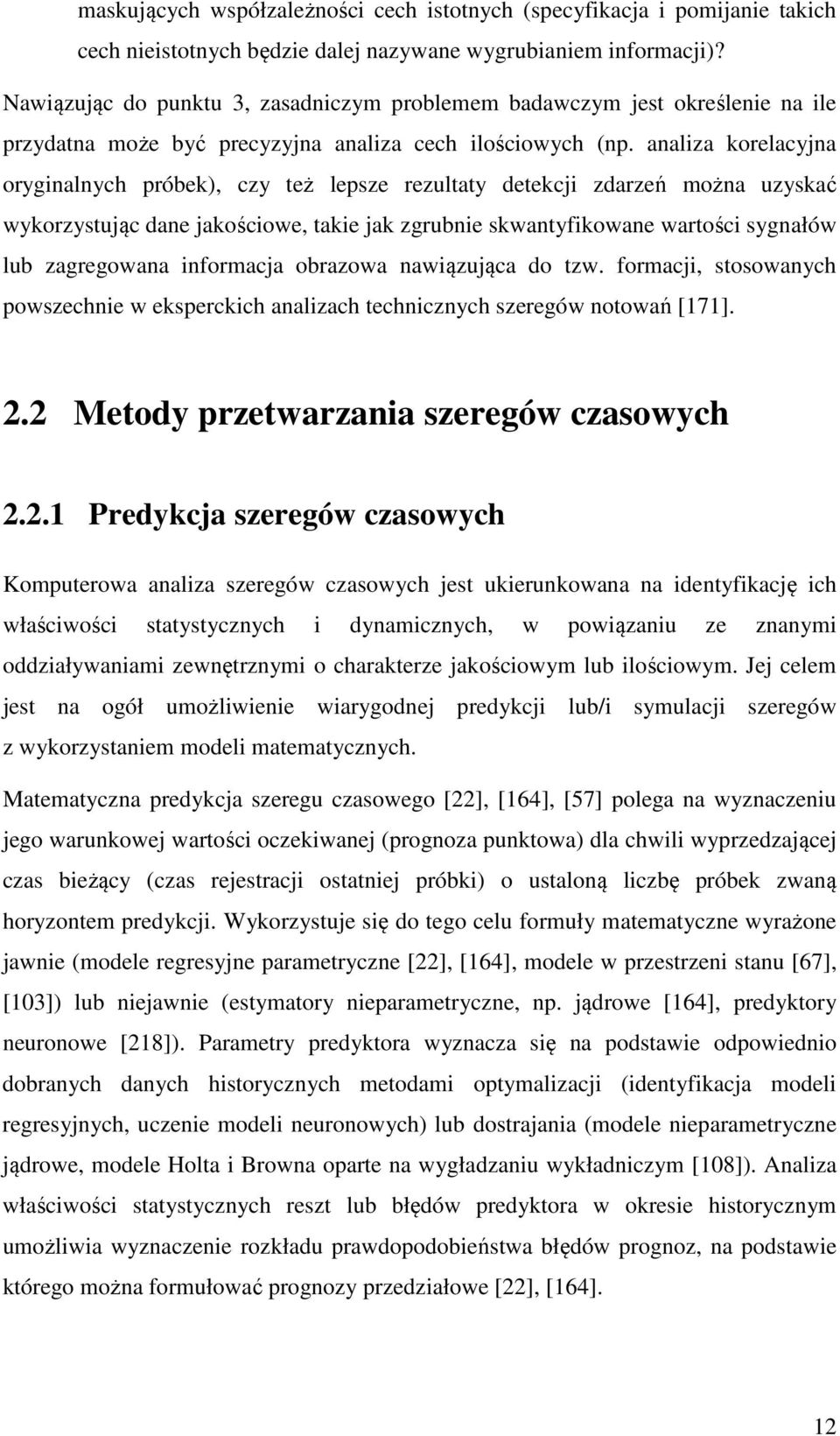 analiza korelacyjna oryginalnych próbek), czy też lepsze rezultaty detekcji zdarzeń można uzyskać wykorzystując dane jakościowe, takie jak zgrubnie skwantyfikowane wartości sygnałów lub zagregowana