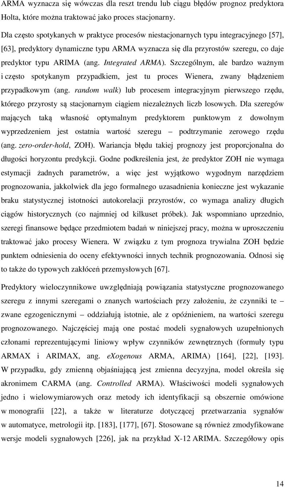 Integrated ARMA). Szczególnym, ale bardzo ważnym i często spotykanym przypadkiem, jest tu proces Wienera, zwany błądzeniem przypadkowym (ang.