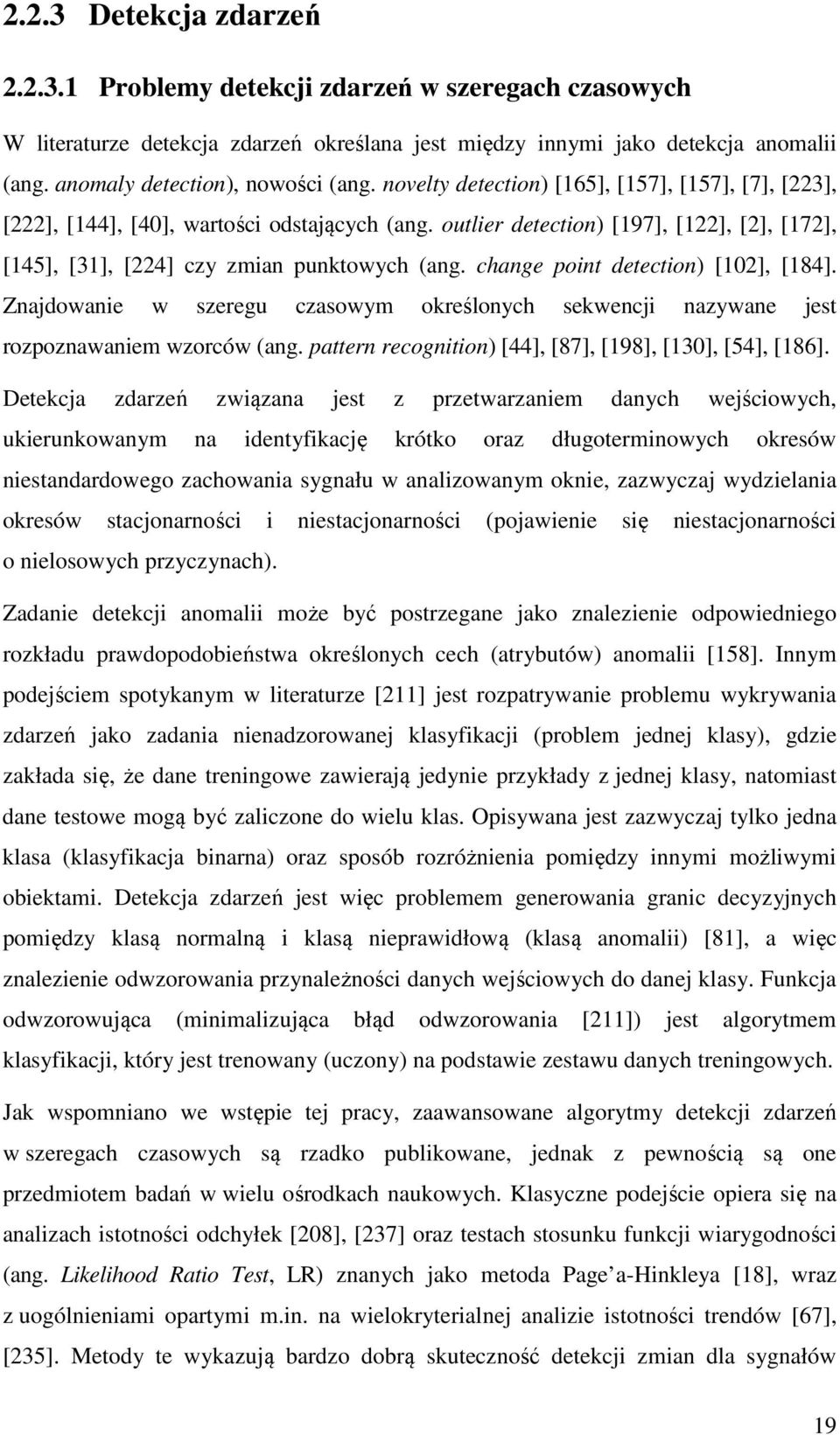 change point detection) [], [84]. Znajdowanie w szeregu czasowym określonych sekwencji nazywane jest rozpoznawaniem wzorców (ang. pattern recognition) [44], [87], [98], [3], [54], [86].