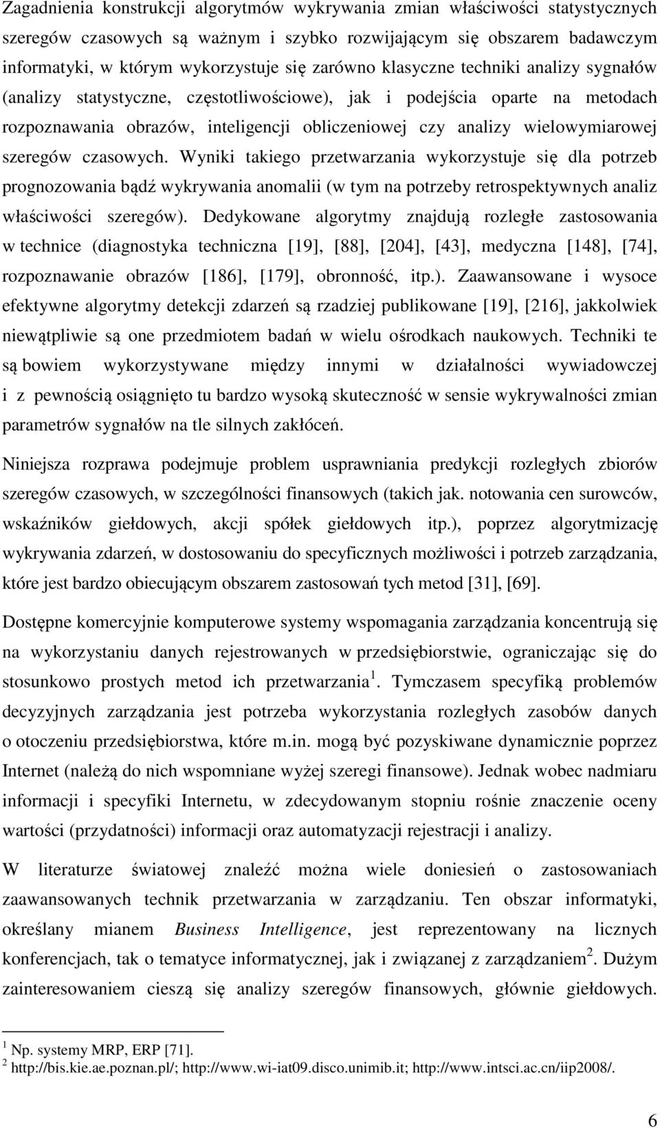 szeregów czasowych. Wyniki takiego przetwarzania wykorzystuje się dla potrzeb prognozowania bądź wykrywania anomalii (w tym na potrzeby retrospektywnych analiz właściwości szeregów).