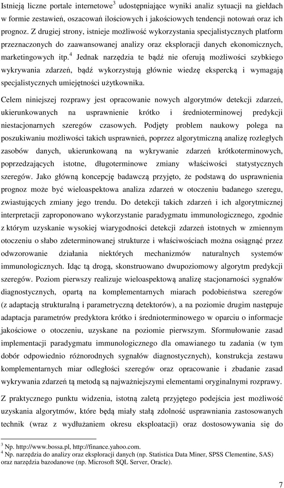 4 Jednak narzędzia te bądź nie oferują możliwości szybkiego wykrywania zdarzeń, bądź wykorzystują głównie wiedzę ekspercką i wymagają specjalistycznych umiejętności użytkownika.