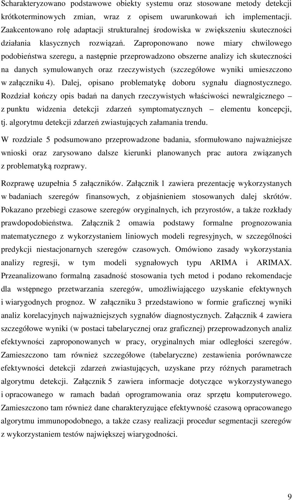 Zaproponowano nowe miary chwilowego podobieństwa szeregu, a następnie przeprowadzono obszerne analizy ich skuteczności na danych symulowanych oraz rzeczywistych (szczegółowe wyniki umieszczono w