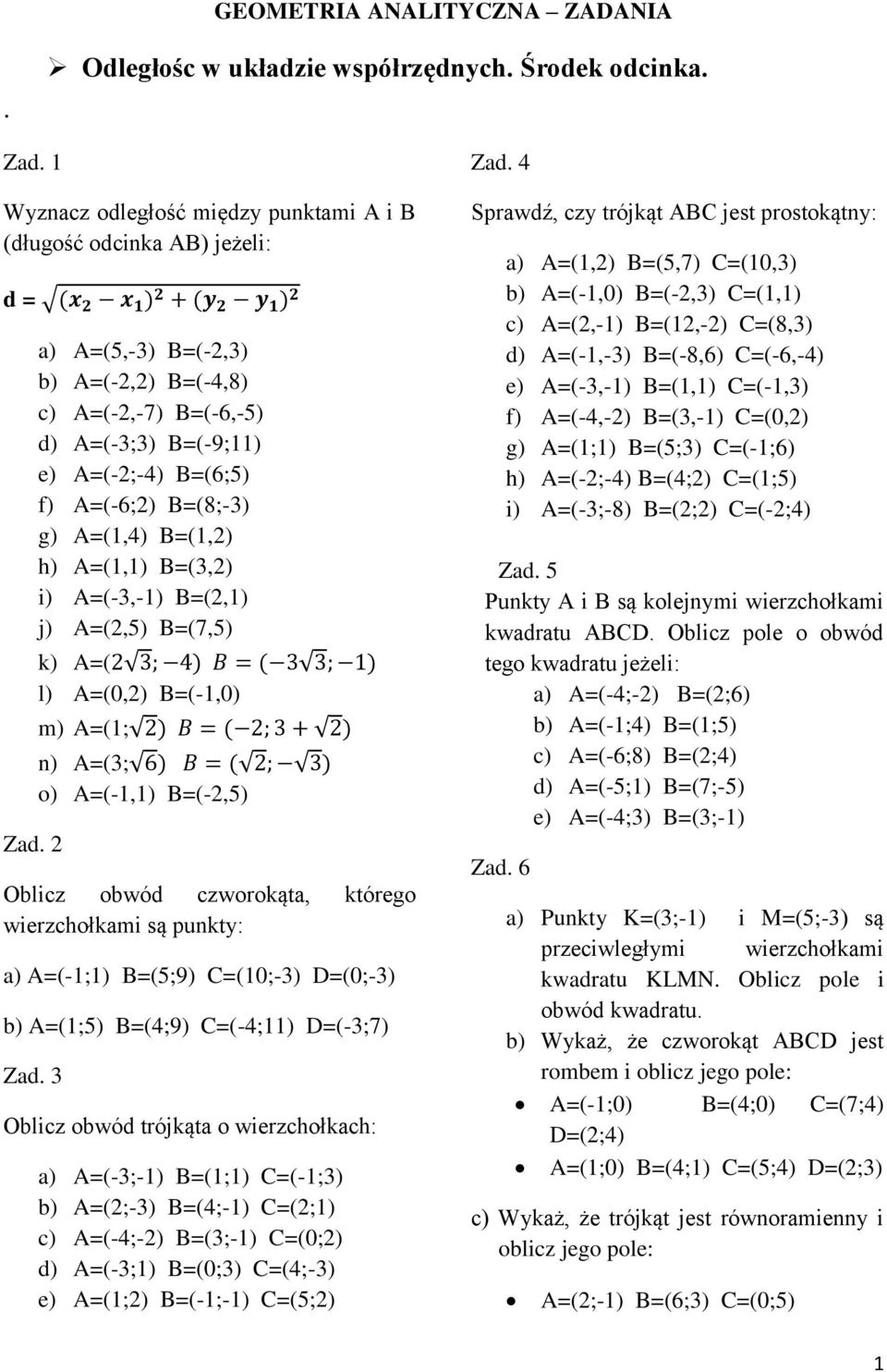 A=(2,5) B=(7,5) k) A=( l) A=(0,2) B=(-1,0) m) A=(1; n) A=(3; o) A=(-1,1) B=(-2,5) Oblicz obwód czworokąta, którego wierzchołkami są punkty: a) A=(-1;1) B=(5;9) C=(10;-3) D=(0;-3) b) A=(1;5) B=(4;9)