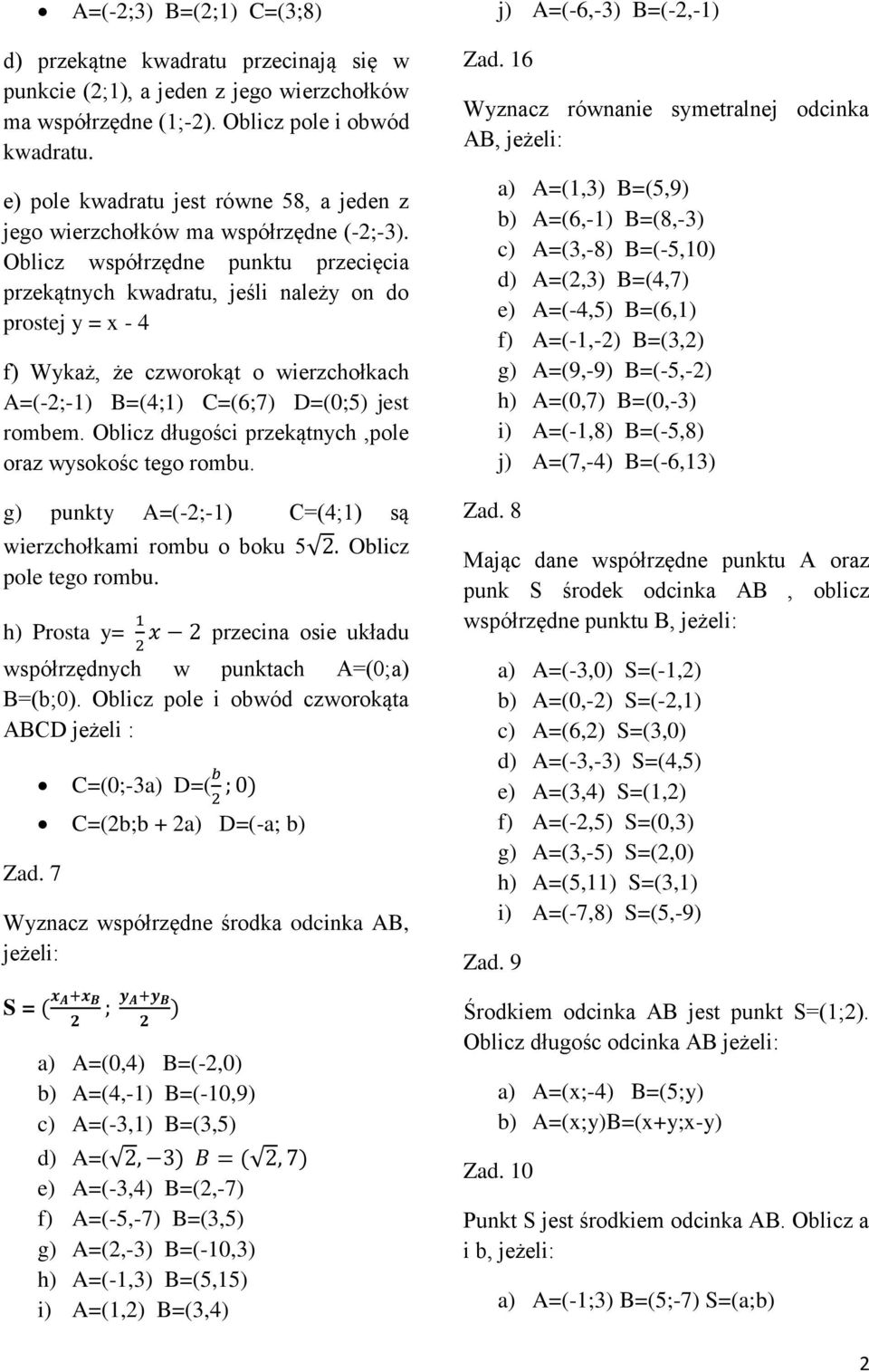 Oblicz współrzędne punktu przecięcia przekątnych kwadratu, jeśli należy on do prostej y = x - 4 f) Wykaż, że czworokąt o wierzchołkach A=(-2;-1) B=(4;1) C=(6;7) D=(0;5) jest rombem.