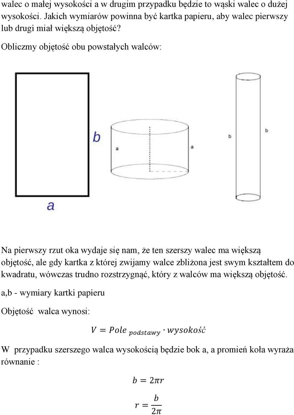 Obliczmy objętość obu powstałych walców: Na pierwszy rzut oka wydaje się nam, że ten szerszy walec ma większą objętość, ale gdy kartka z której zwijamy