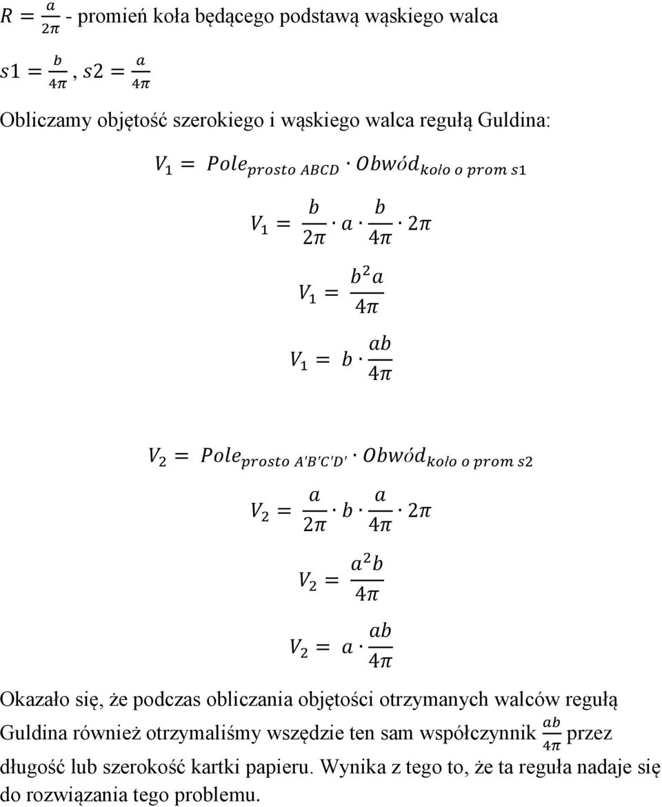 2π b a 4π 2π V 2 = a2 b 4π V 2 = a ab 4π Okazało się, że podczas obliczania objętości otrzymanych walców regułą Guldina również otrzymaliśmy