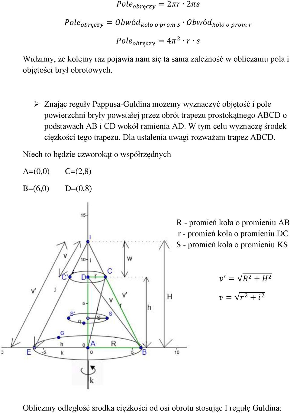 Znając reguły Pappusa-Guldina możemy wyznaczyć objętość i pole powierzchni bryły powstałej przez obrót trapezu prostokątnego ABCD o podstawach AB i CD wokół ramienia AD.