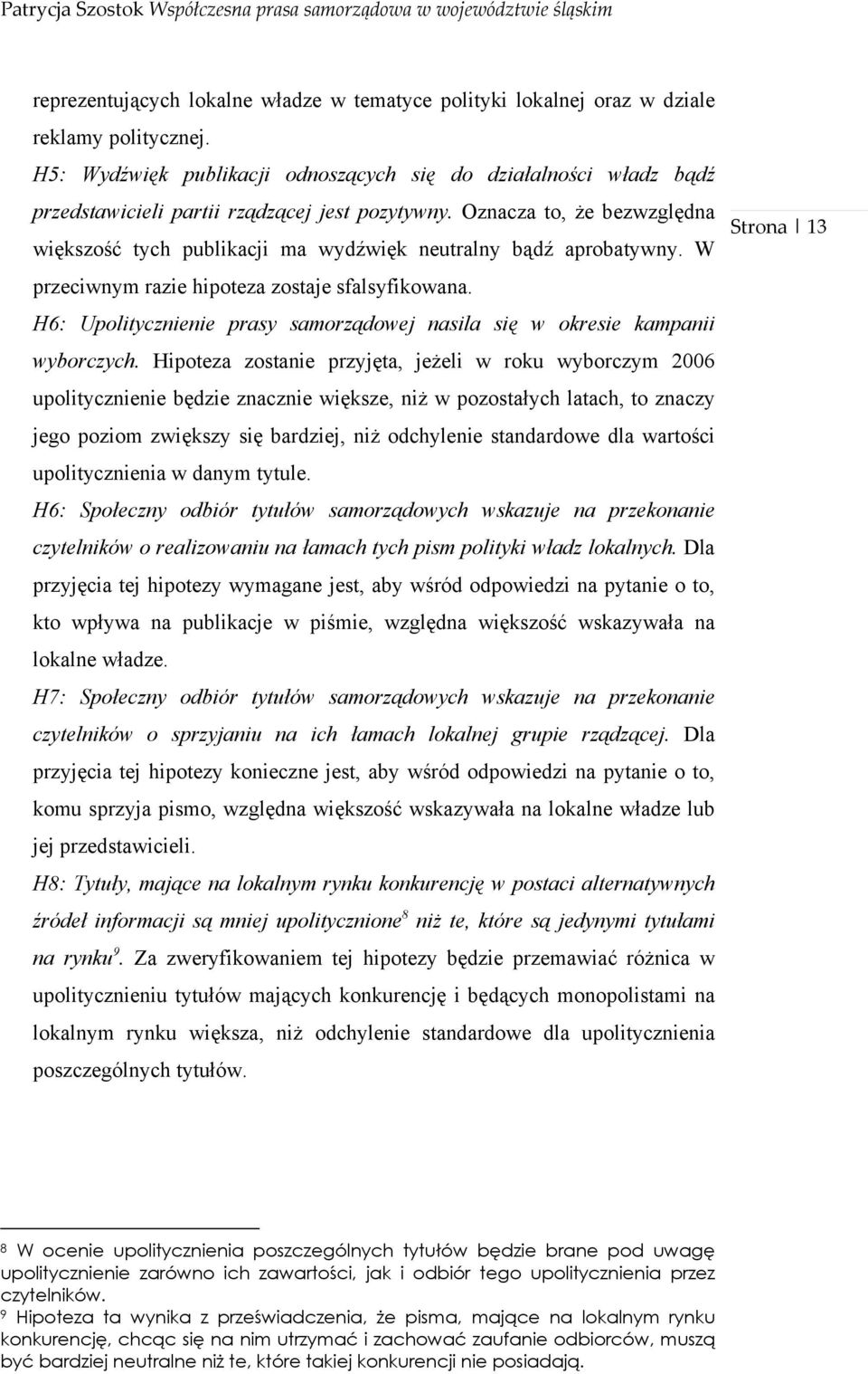 Oznacza to, że bezwzględna większość tych publikacji ma wydźwięk neutralny bądź aprobatywny. W przeciwnym razie hipoteza zostaje sfalsyfikowana.