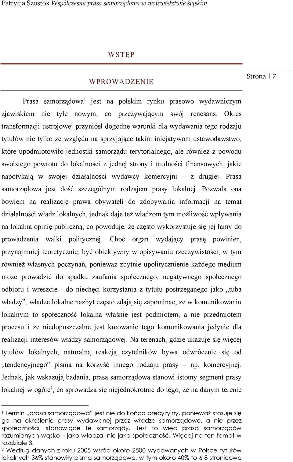 samorządu terytorialnego, ale również z powodu swoistego powrotu do lokalności z jednej strony i trudności finansowych, jakie napotykają w swojej działalności wydawcy komercyjni z drugiej.