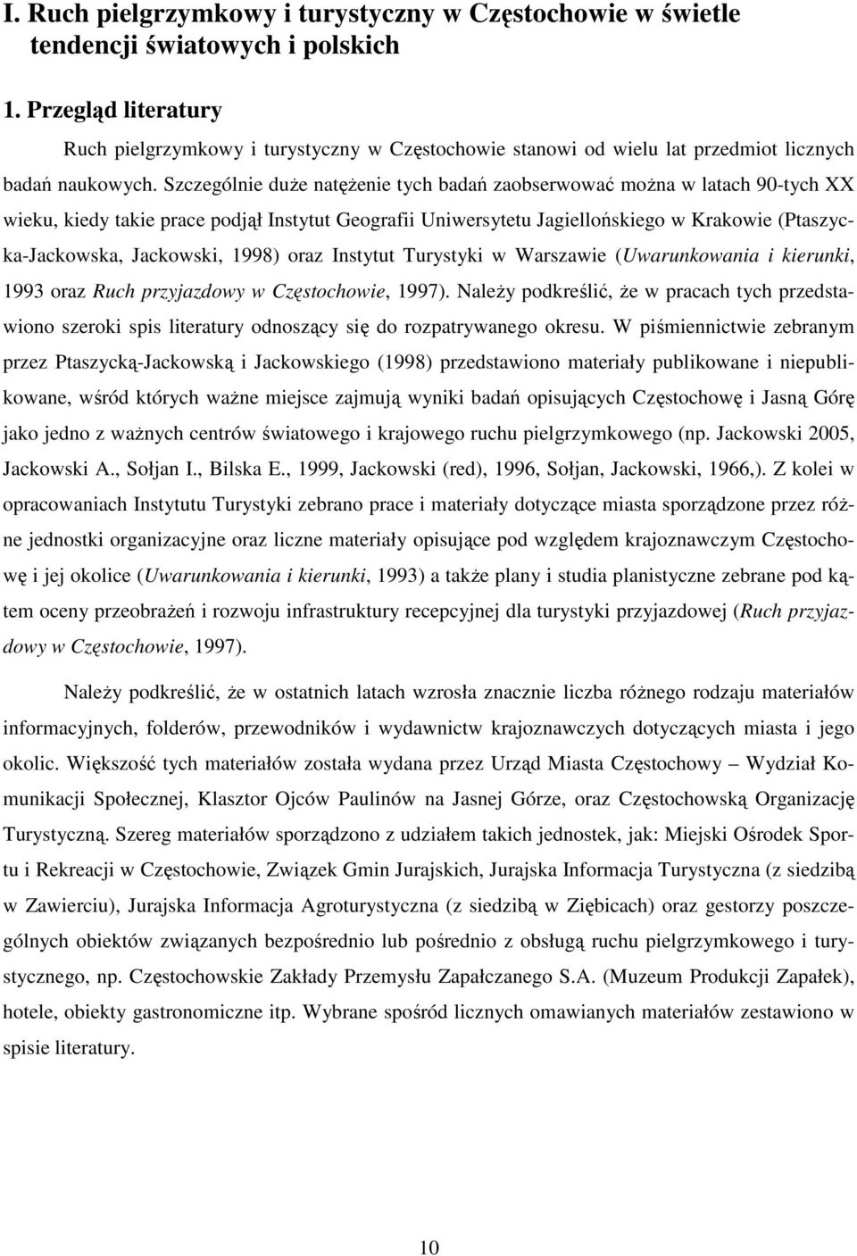 Szczególnie duże natężenie tych badań zaobserwować można w latach 90-tych XX wieku, kiedy takie prace podjął Instytut Geografii Uniwersytetu Jagiellońskiego w Krakowie (Ptaszycka-Jackowska,