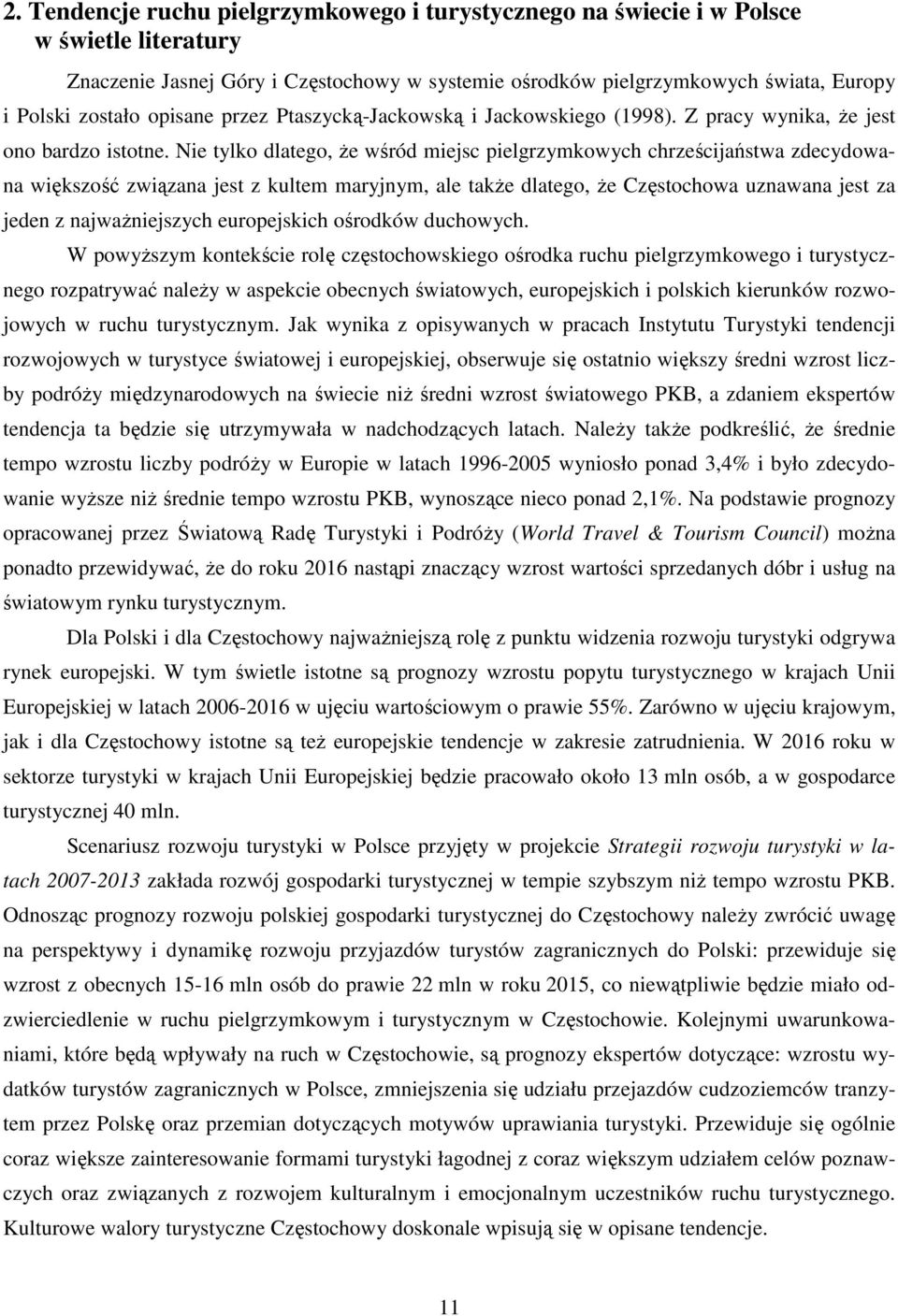 Nie tylko dlatego, że wśród miejsc pielgrzymkowych chrześcijaństwa zdecydowana większość związana jest z kultem maryjnym, ale także dlatego, że Częstochowa uznawana jest za jeden z najważniejszych