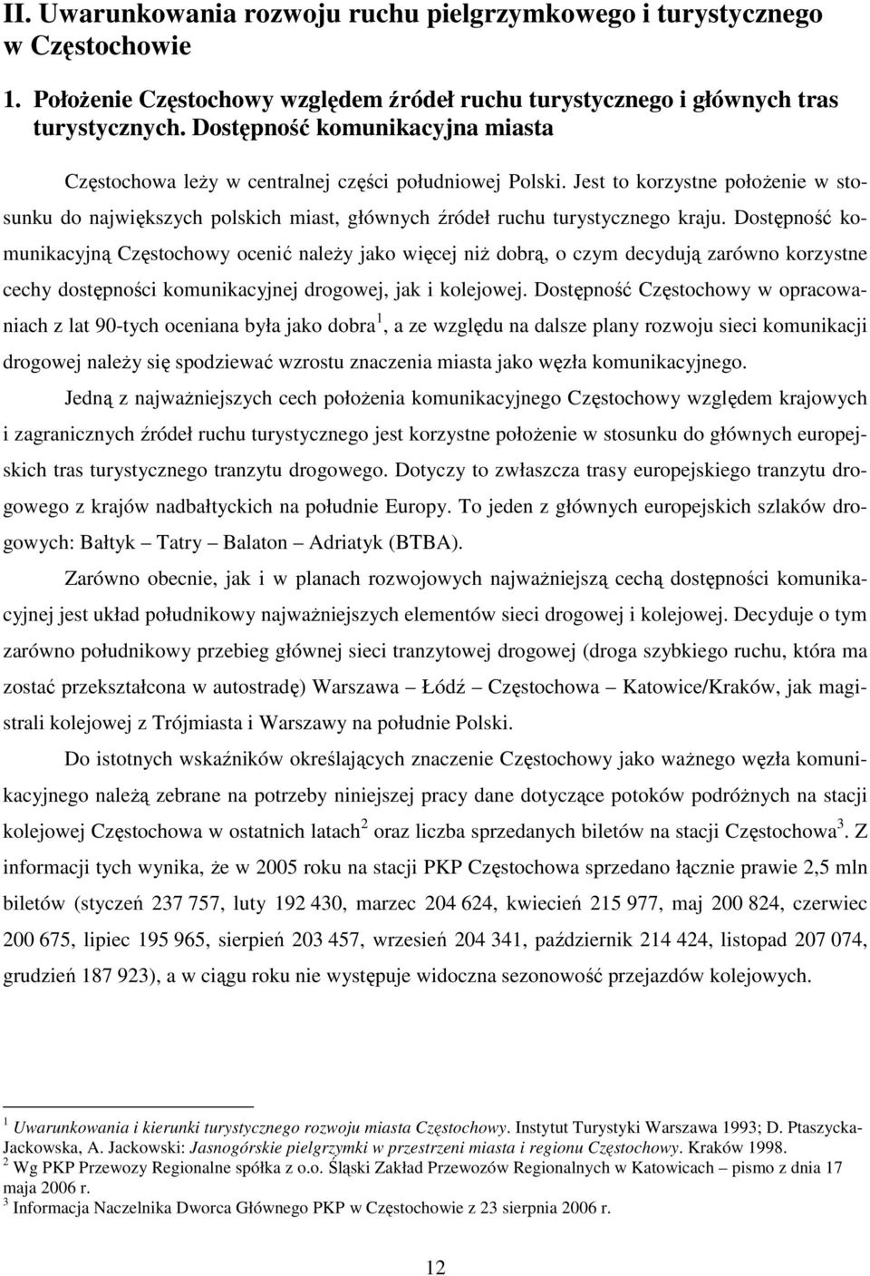 Jest to korzystne położenie w stosunku do największych polskich miast, głównych źródeł ruchu turystycznego kraju.