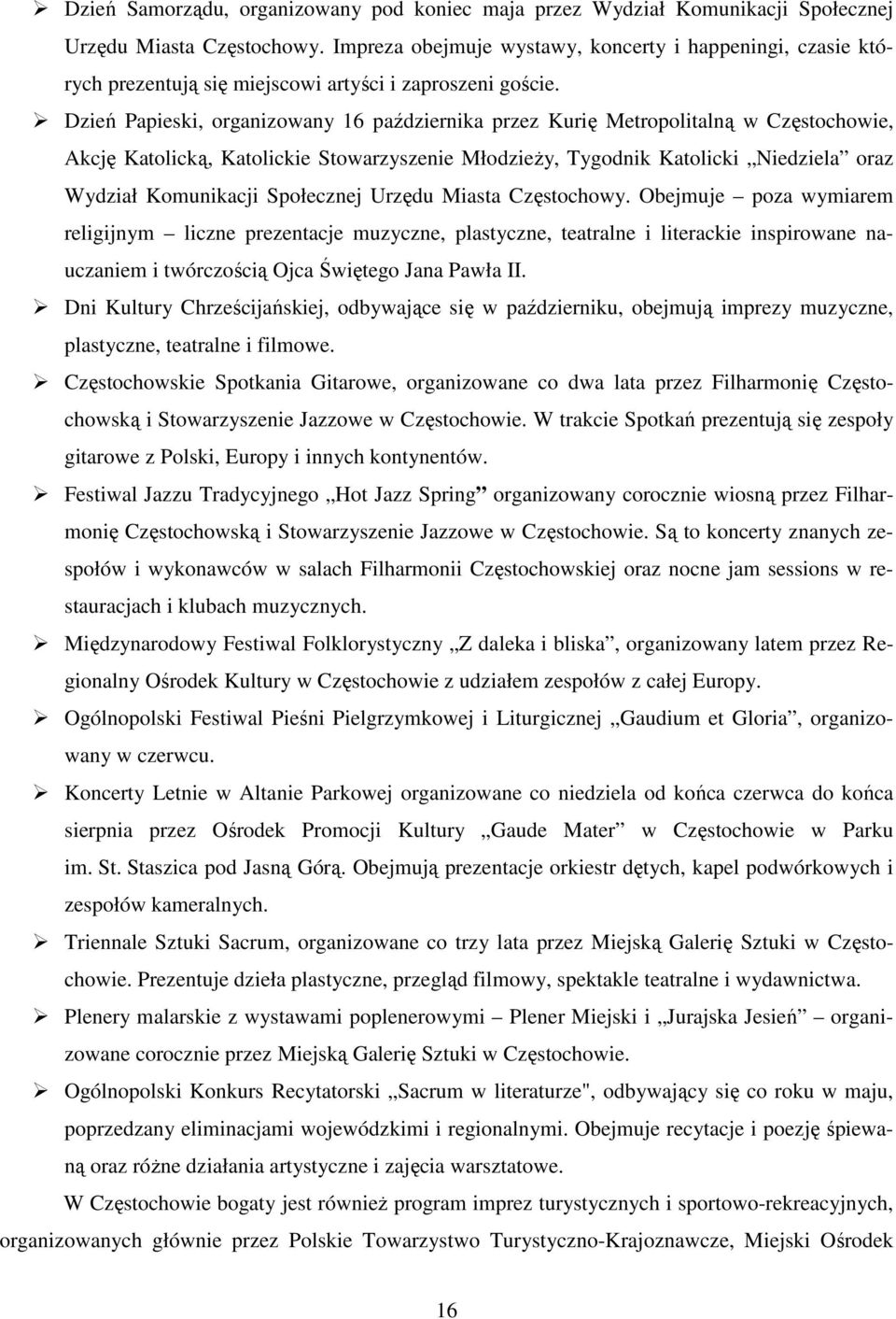 Dzień Papieski, organizowany 16 października przez Kurię Metropolitalną w Częstochowie, Akcję Katolicką, Katolickie Stowarzyszenie Młodzieży, Tygodnik Katolicki Niedziela oraz Wydział Komunikacji