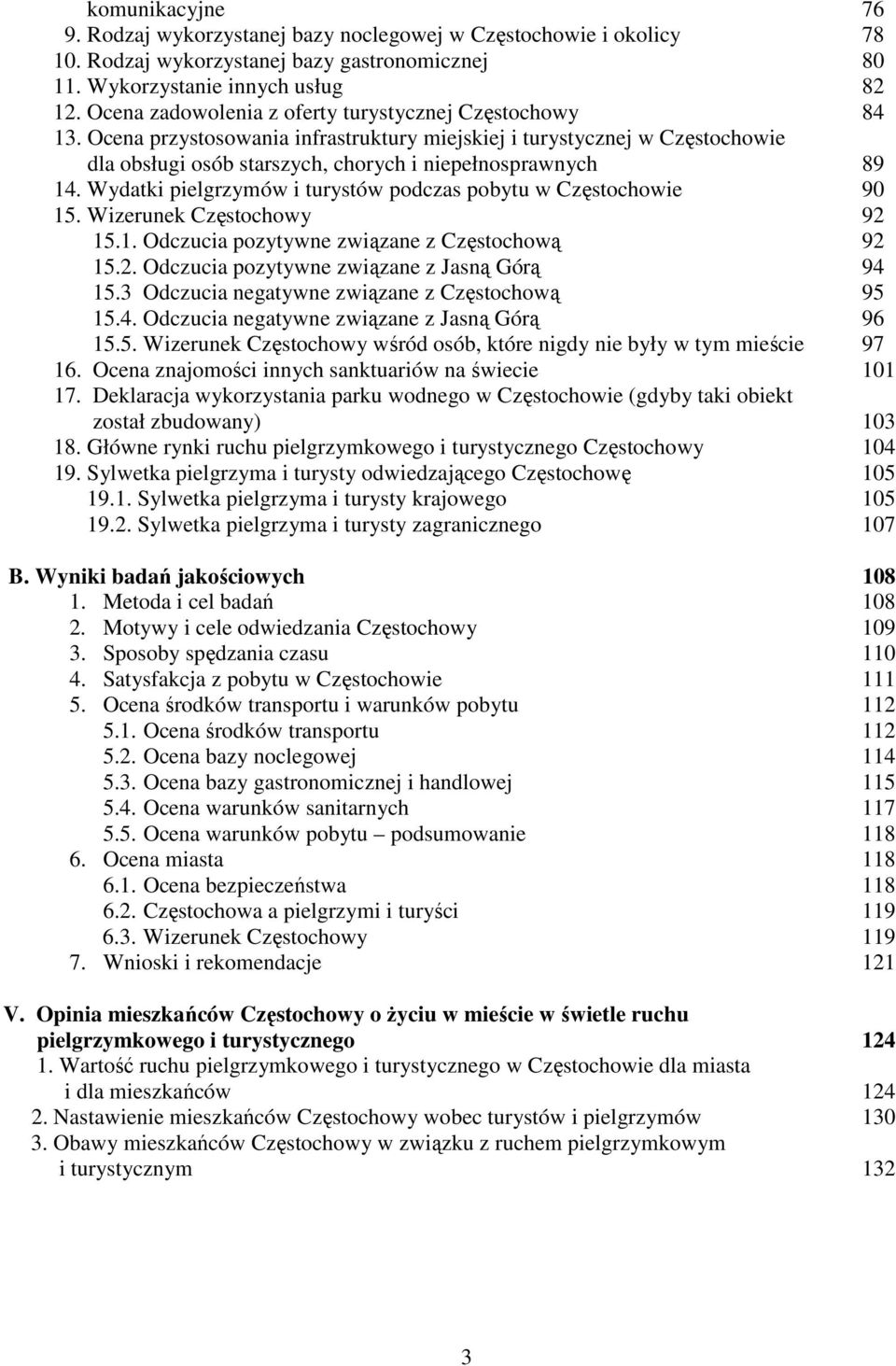 Wydatki pielgrzymów i turystów podczas pobytu w Częstochowie 90 15. Wizerunek Częstochowy 92 15.1. Odczucia pozytywne związane z Częstochową 92 15.2. Odczucia pozytywne związane z Jasną Górą 94 15.