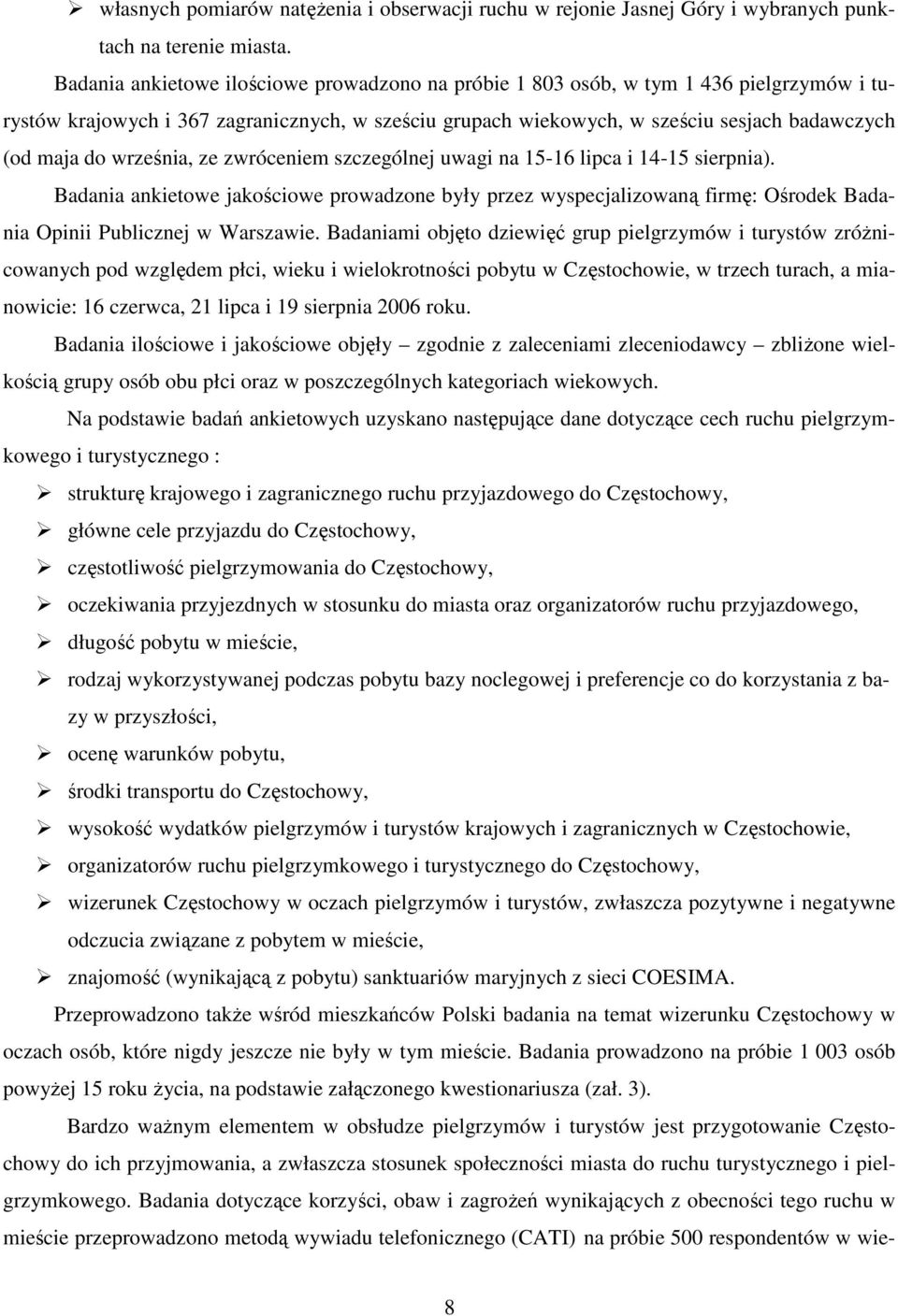 września, ze zwróceniem szczególnej uwagi na 15-16 lipca i 14-15 sierpnia). Badania ankietowe jakościowe prowadzone były przez wyspecjalizowaną firmę: Ośrodek Badania Opinii Publicznej w Warszawie.