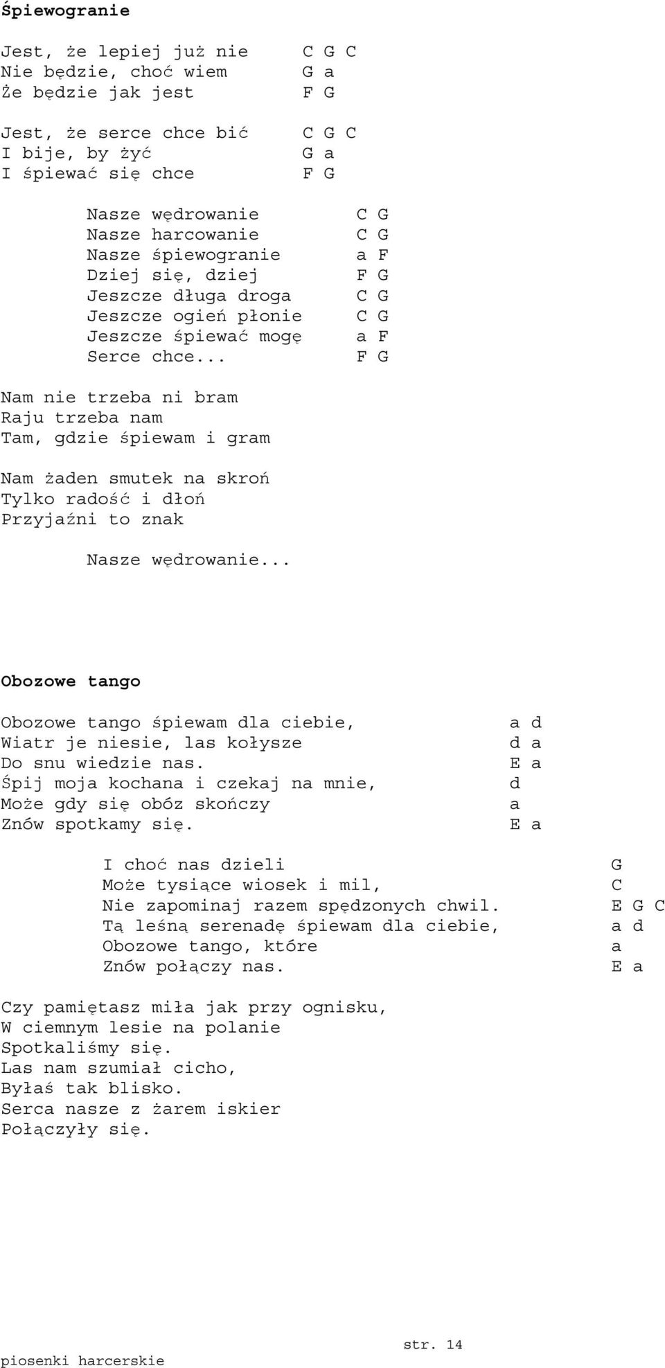 .. C G C G a F F G C G C G a F F G Nam nie trzeba ni bram Raju trzeba nam Tam, gdzie śpiewam i gram Nam żaden smutek na skroń Tylko radość i dłoń Przyjaźni to znak Nasze wędrowanie.