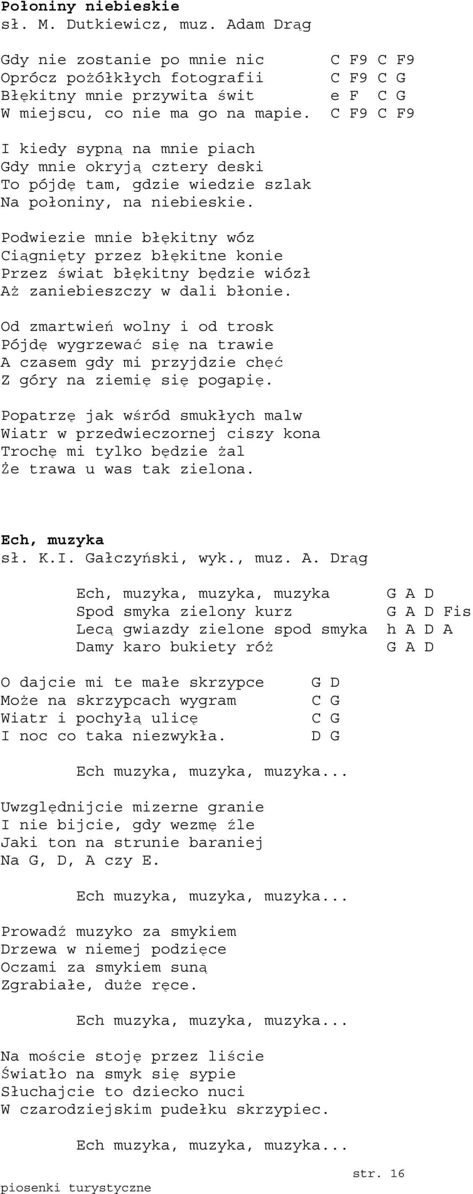 Podwiezie mnie błękitny wóz Ciągnięty przez błękitne konie Przez świat błękitny będzie wiózł Aż zaniebieszczy w dali błonie.