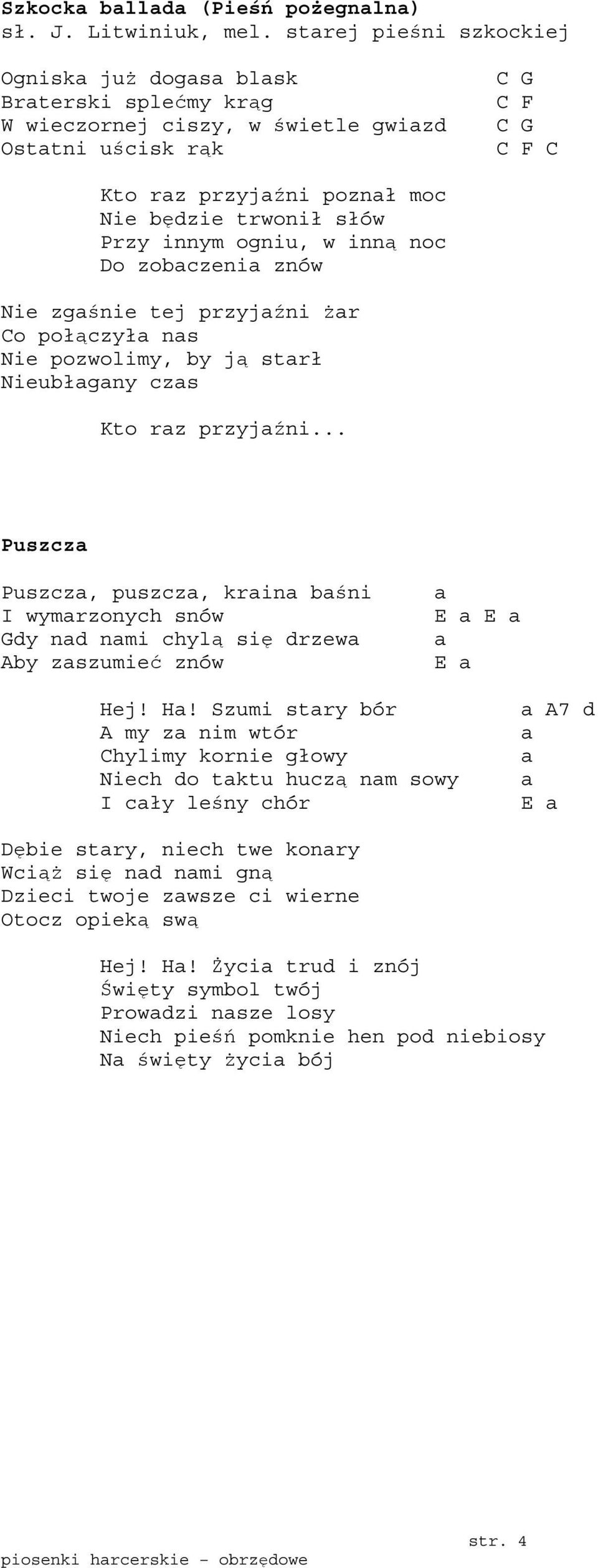 Przy innym ogniu, w inną noc Do zobaczenia znów Nie zgaśnie tej przyjaźni żar Co połączyła nas Nie pozwolimy, by ją starł Nieubłagany czas Kto raz przyjaźni.