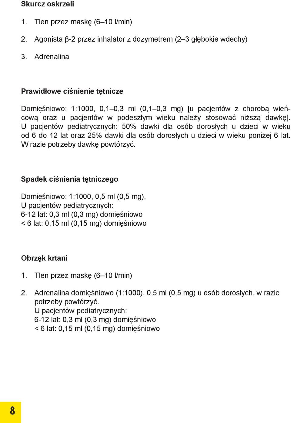 U pacjentów pediatrycznych: 50% dawki dla osób dorosłych u dzieci w wieku od 6 do 12 lat oraz 25% dawki dla osób dorosłych u dzieci w wieku poniżej 6 lat. W razie potrzeby dawkę powtórzyć.