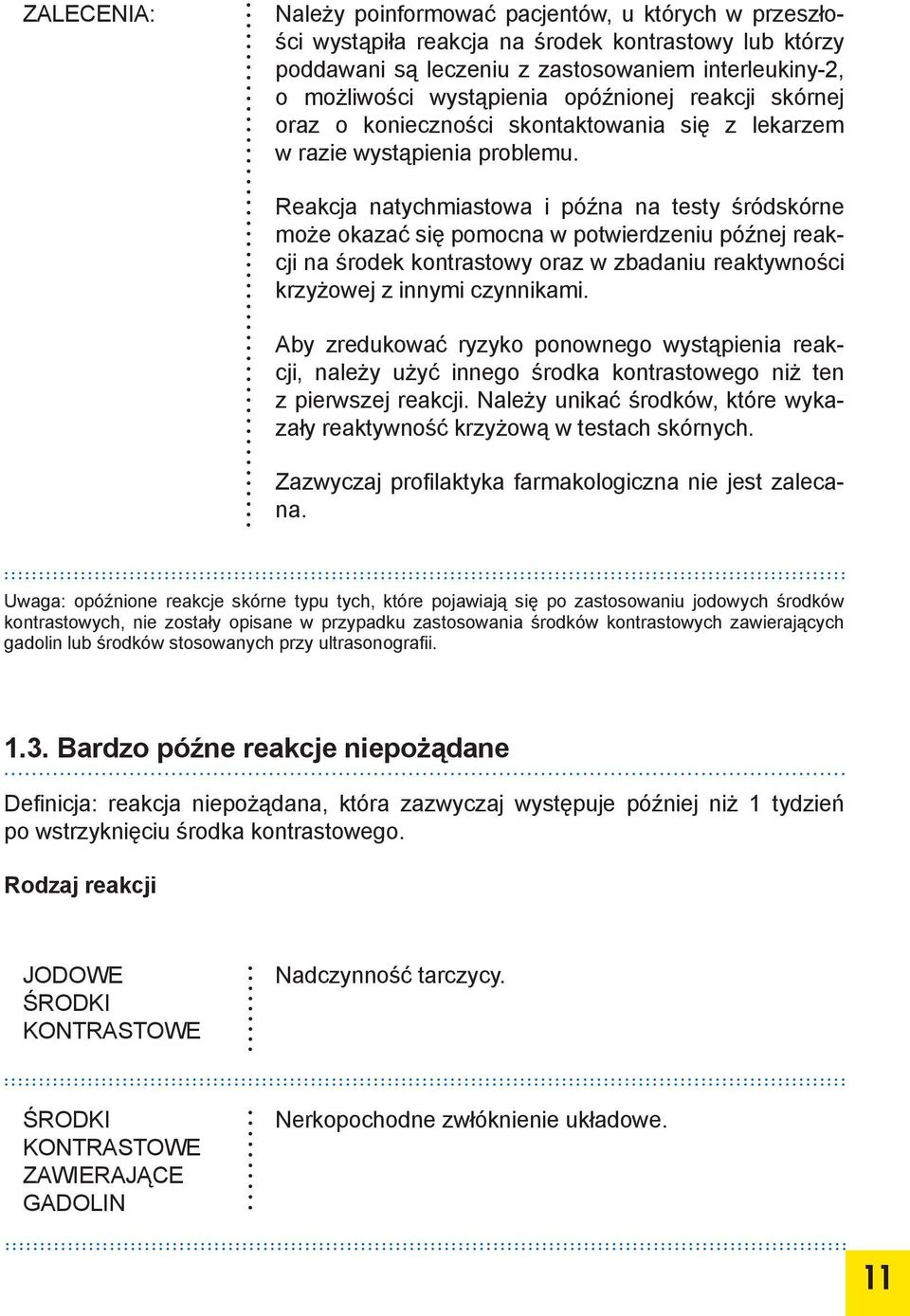 Reakcja natychmiastowa i późna na testy śródskórne może okazać się pomocna w potwierdzeniu późnej reakcji na środek kontrastowy oraz w zbadaniu reaktywności krzyżowej z innymi czynnikami.