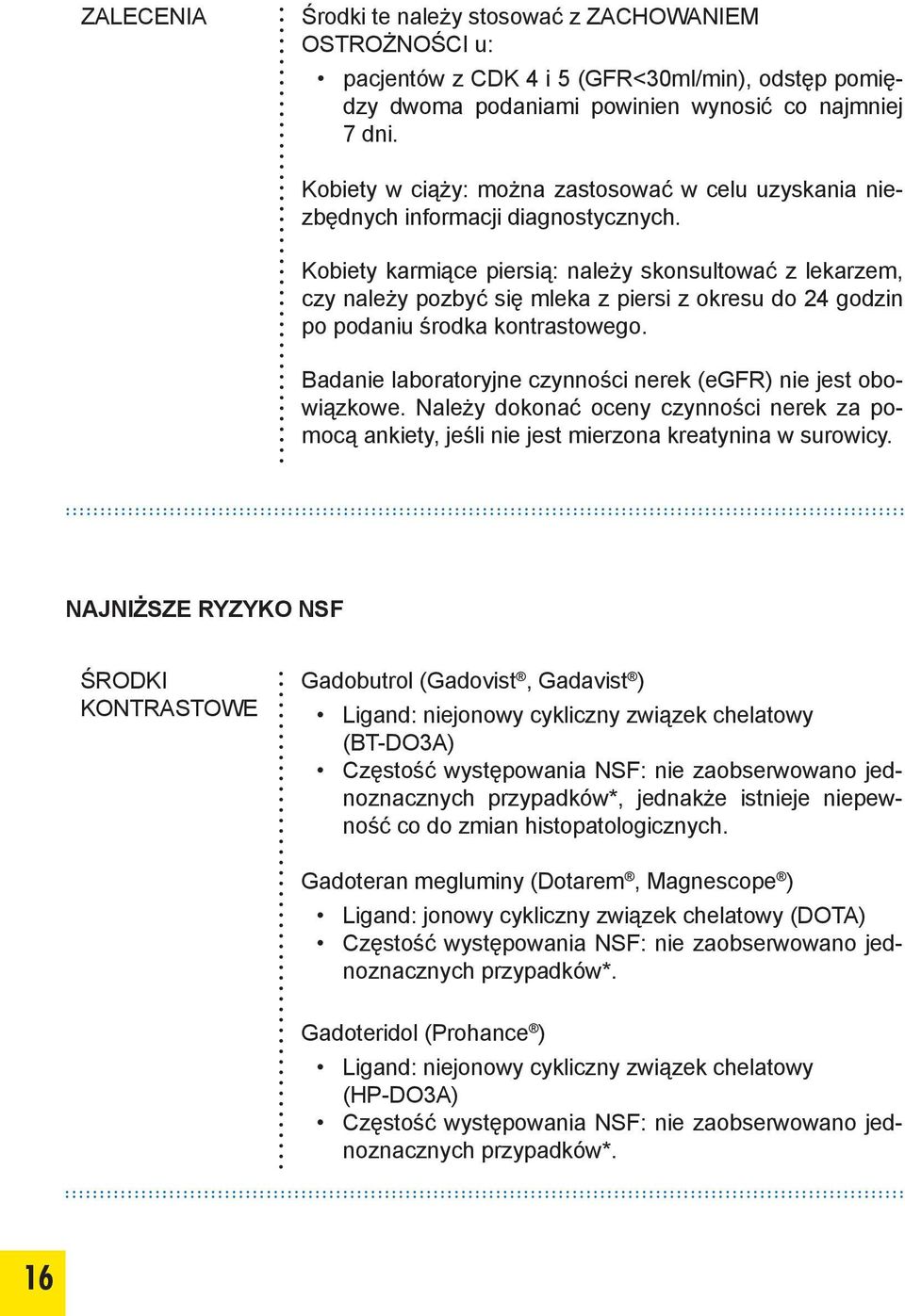 Kobiety karmiące piersią: należy skonsultować z lekarzem, czy należy pozbyć się mleka z piersi z okresu do 24 godzin po podaniu środka kontrastowego.