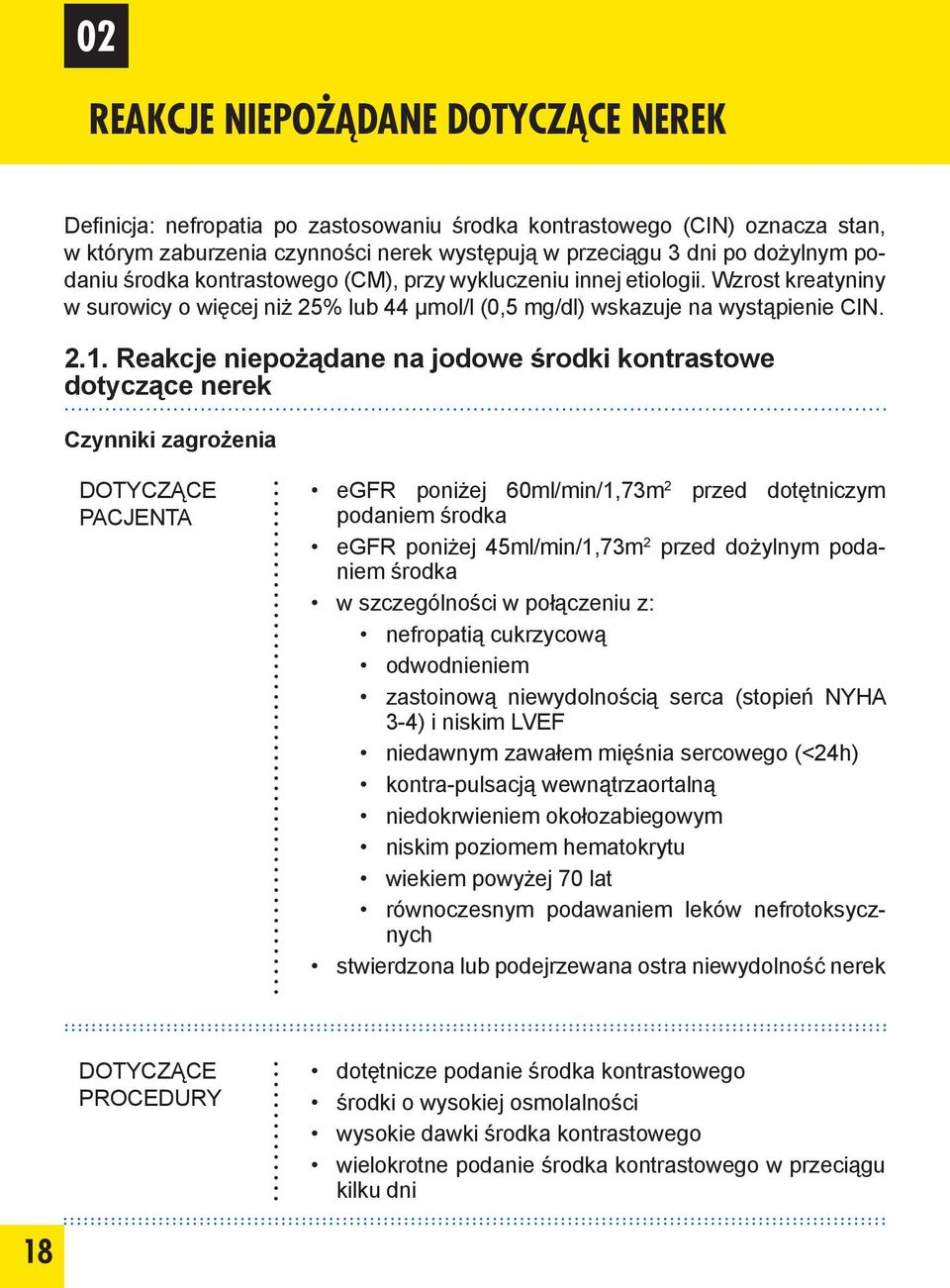 Reakcje niepożądane na jodowe środki kontrastowe dotyczące nerek Czynniki zagrożenia DOTYCZĄCE PACJENTA egfr poniżej 60ml/min/1,73m 2 przed dotętniczym podaniem środka egfr poniżej 45ml/min/1,73m 2