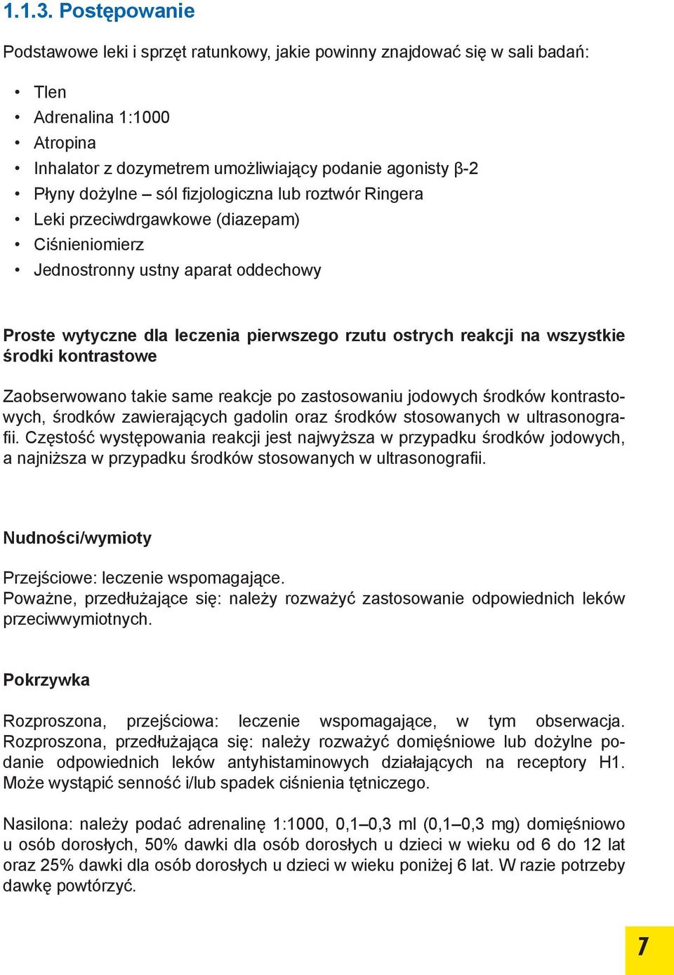 fizjologiczna lub roztwór Ringera Leki przeciwdrgawkowe (diazepam) Ciśnieniomierz Jednostronny ustny aparat oddechowy Proste wytyczne dla leczenia pierwszego rzutu ostrych reakcji na wszystkie środki