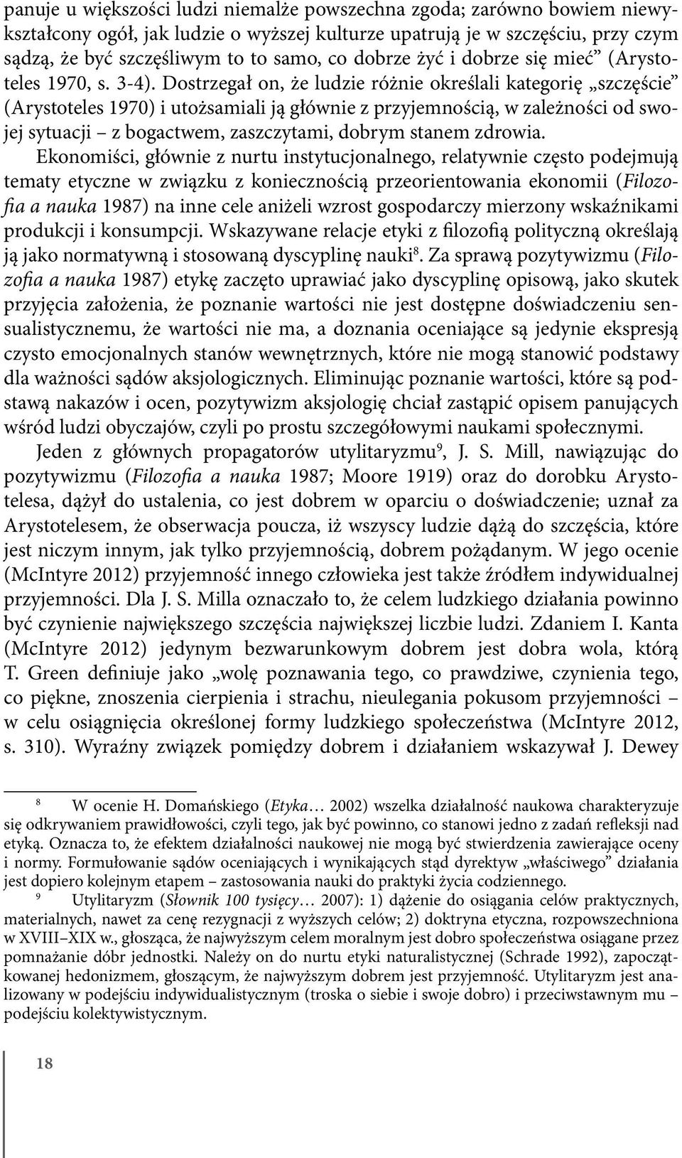 Dostrzegał on, że ludzie różnie określali kategorię szczęście (Arystoteles 1970) i utożsamiali ją głównie z przyjemnością, w zależności od swojej sytuacji z bogactwem, zaszczytami, dobrym stanem