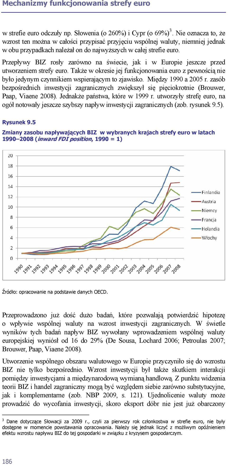 Przepływy BIZ rosły zarówno na świecie, jak i w Europie jeszcze przed utworzeniem strefy euro. Także w okresie jej funkcjonowania euro z pewnością nie było jedynym czynnikiem wspierającym to zjawisko.