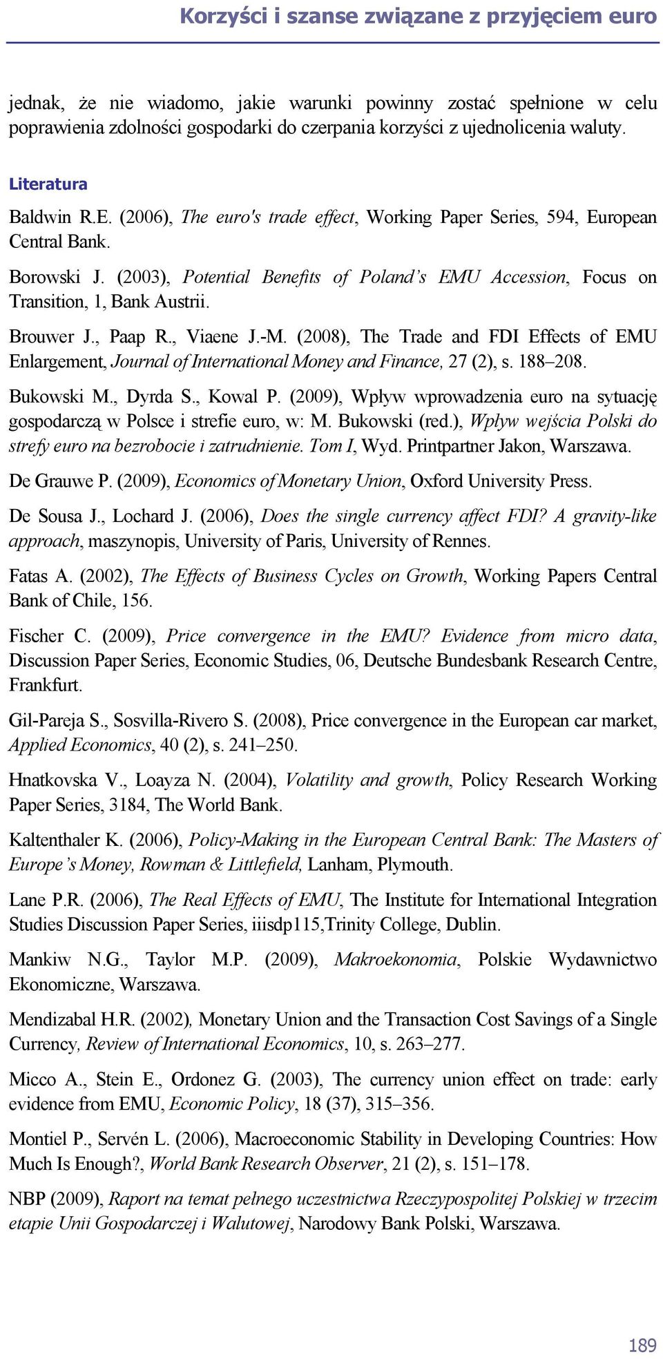 (2003), Potential Benefits of Poland s EMU Accession, Focus on Transition, 1, Bank Austrii. Brouwer J., Paap R., Viaene J.-M.